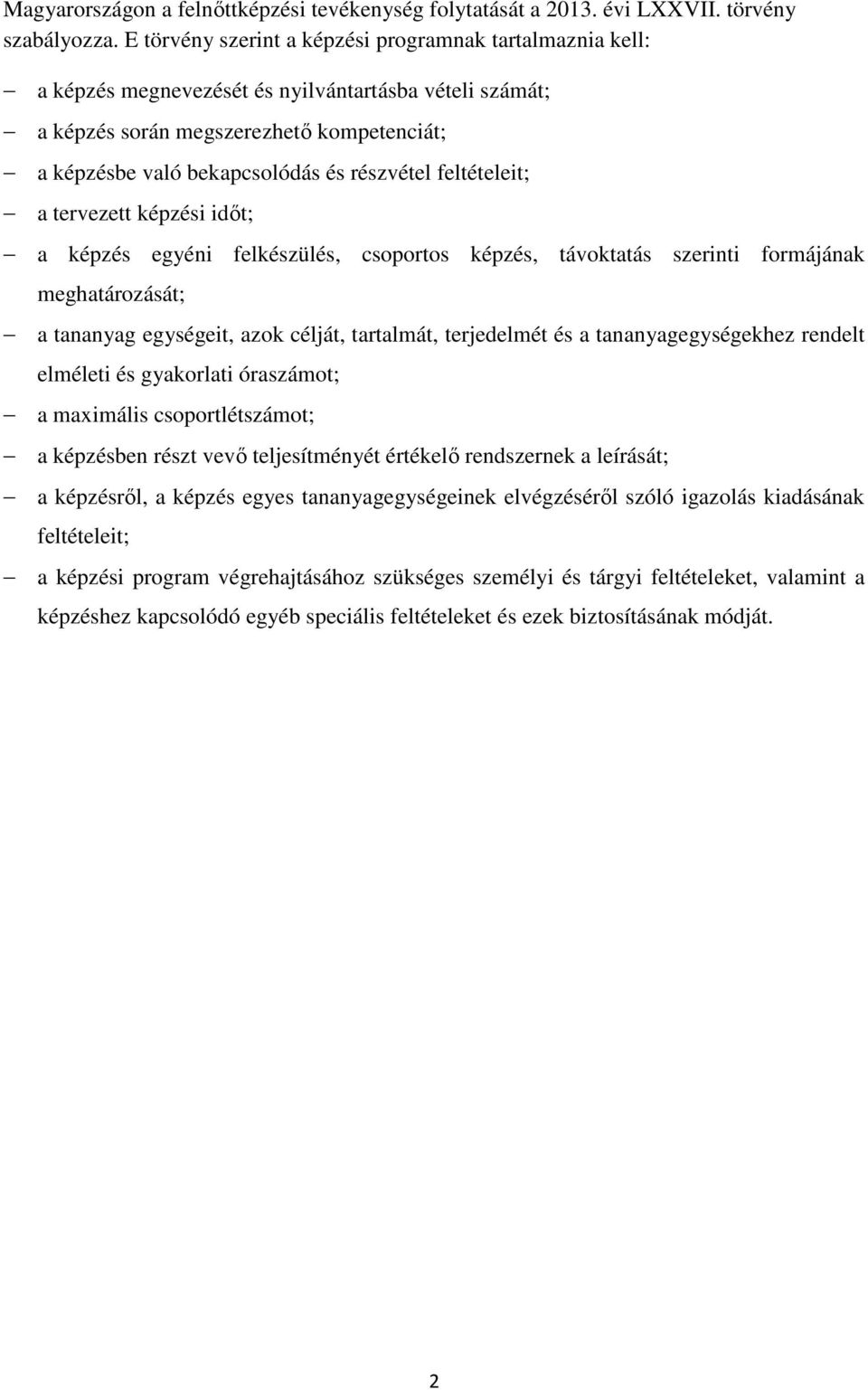 feltételeit; a tervezett képzési időt; a képzés egyéni felkészülés, csoportos képzés, távoktatás szerinti formájának meghatározását; a tananyag egységeit, azok célját, tartalmát, terjedelmét és a