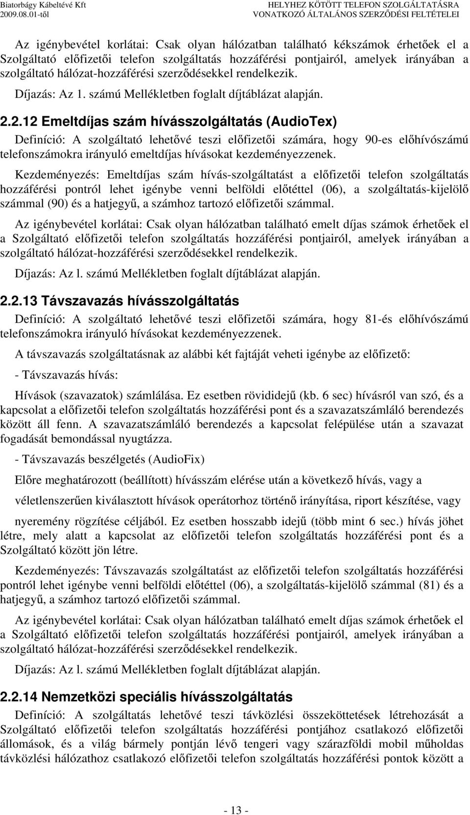 2.12 Emeltdíjas szám hívásszolgáltatás (AudioTex) Definíció: A szolgáltató lehet vé teszi el fizet i számára, hogy 90-es el hívószámú telefonszámokra irányuló emeltdíjas hívásokat kezdeményezzenek.