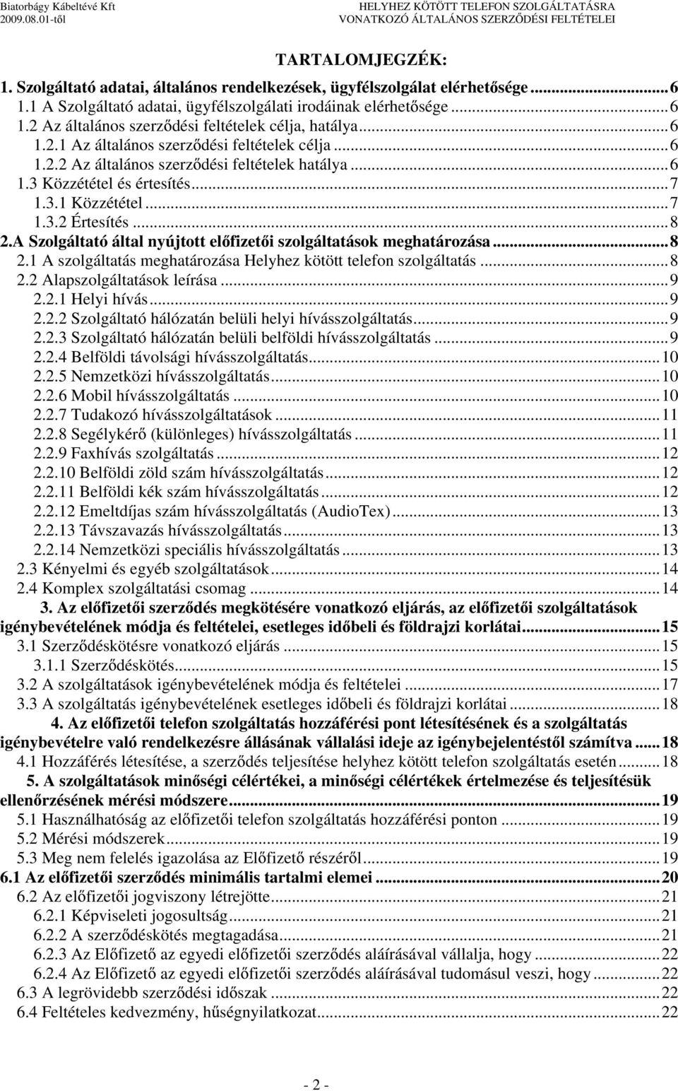 A Szolgáltató által nyújtott el fizet i szolgáltatások meghatározása...8 2.1 A szolgáltatás meghatározása Helyhez kötött telefon szolgáltatás...8 2.2 Alapszolgáltatások leírása...9 2.2.1 Helyi hívás.