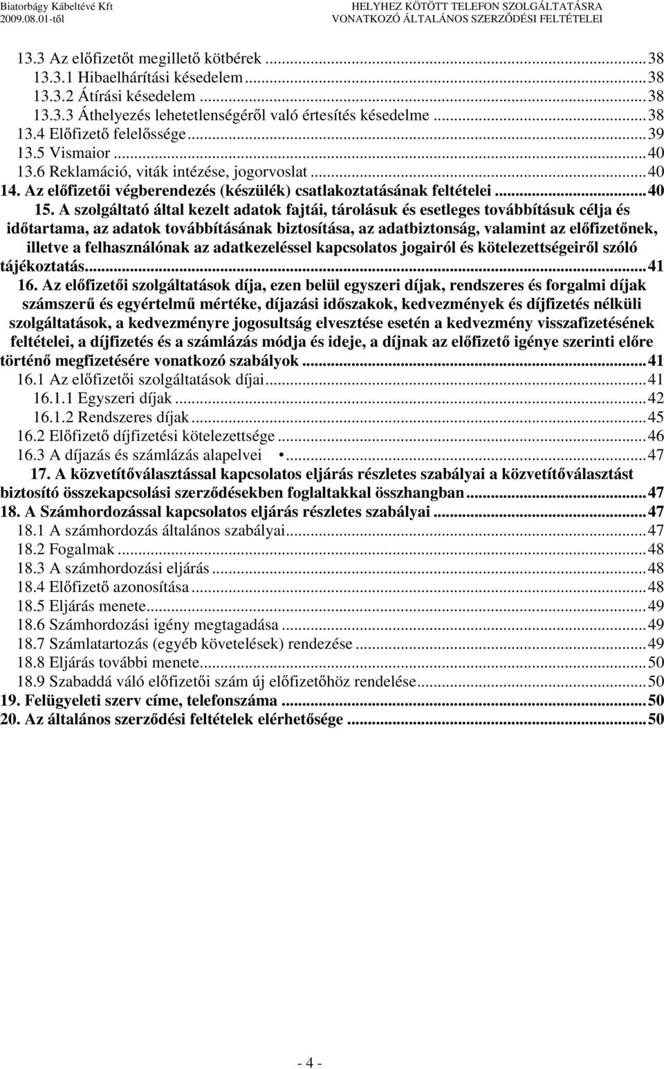 A szolgáltató által kezelt adatok fajtái, tárolásuk és esetleges továbbításuk célja és id tartama, az adatok továbbításának biztosítása, az adatbiztonság, valamint az el fizet nek, illetve a