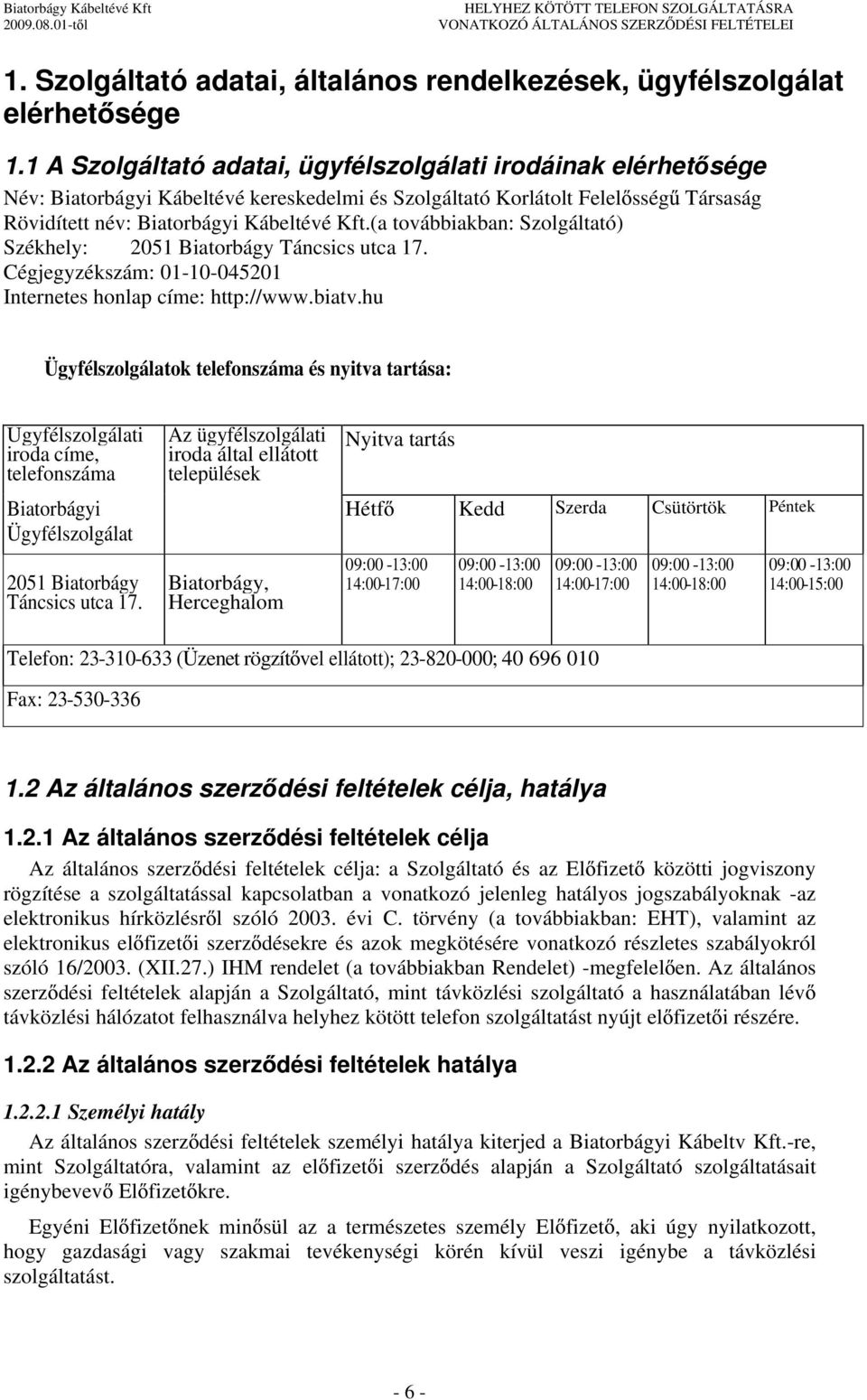 (a továbbiakban: Szolgáltató) Székhely: 2051 Biatorbágy Táncsics utca 17. Cégjegyzékszám: 01-10-045201 Internetes honlap címe: http://www.biatv.