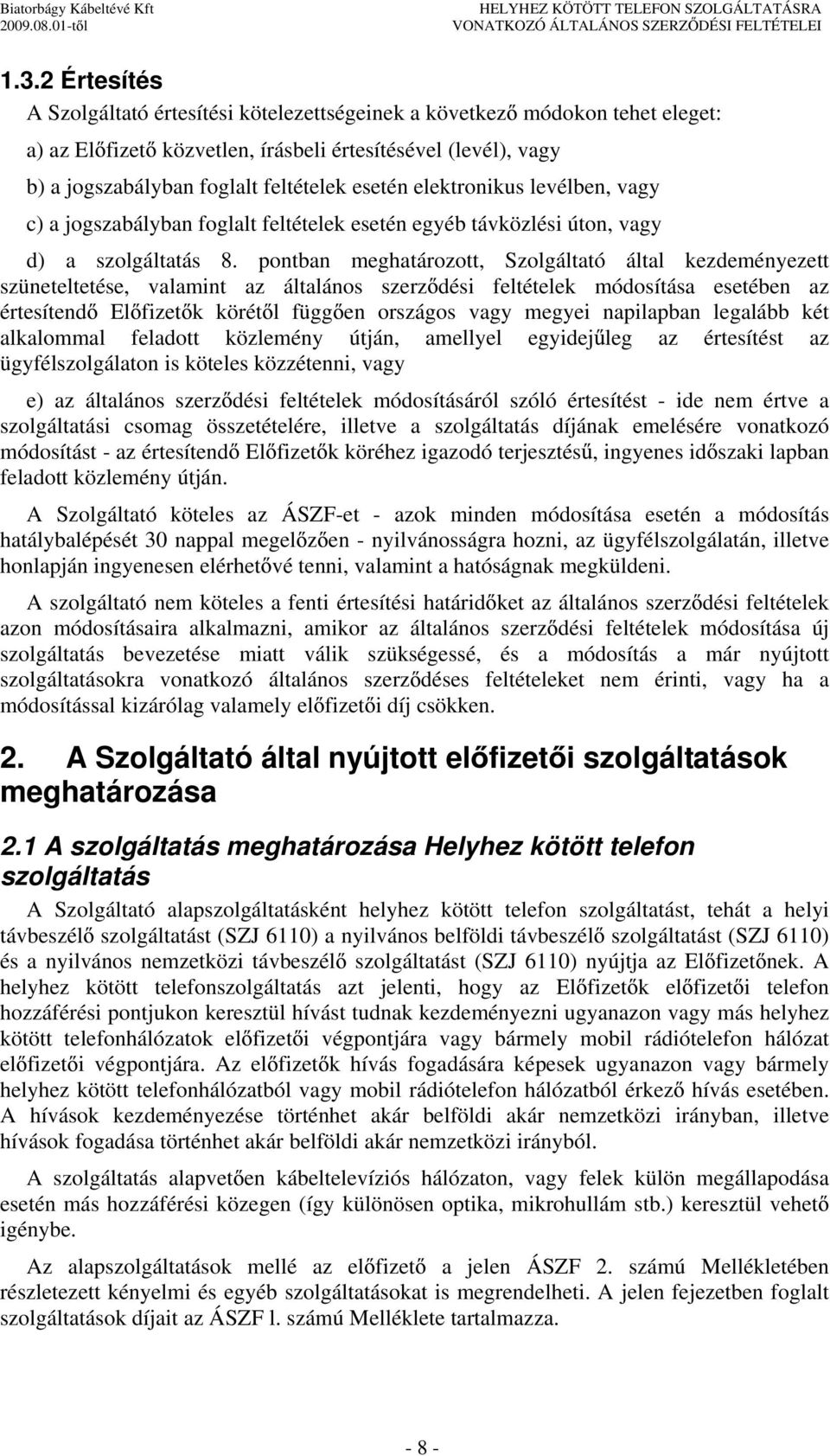 pontban meghatározott, Szolgáltató által kezdeményezett szüneteltetése, valamint az általános szerz dési feltételek módosítása esetében az értesítend El fizet k körét l függ en országos vagy megyei