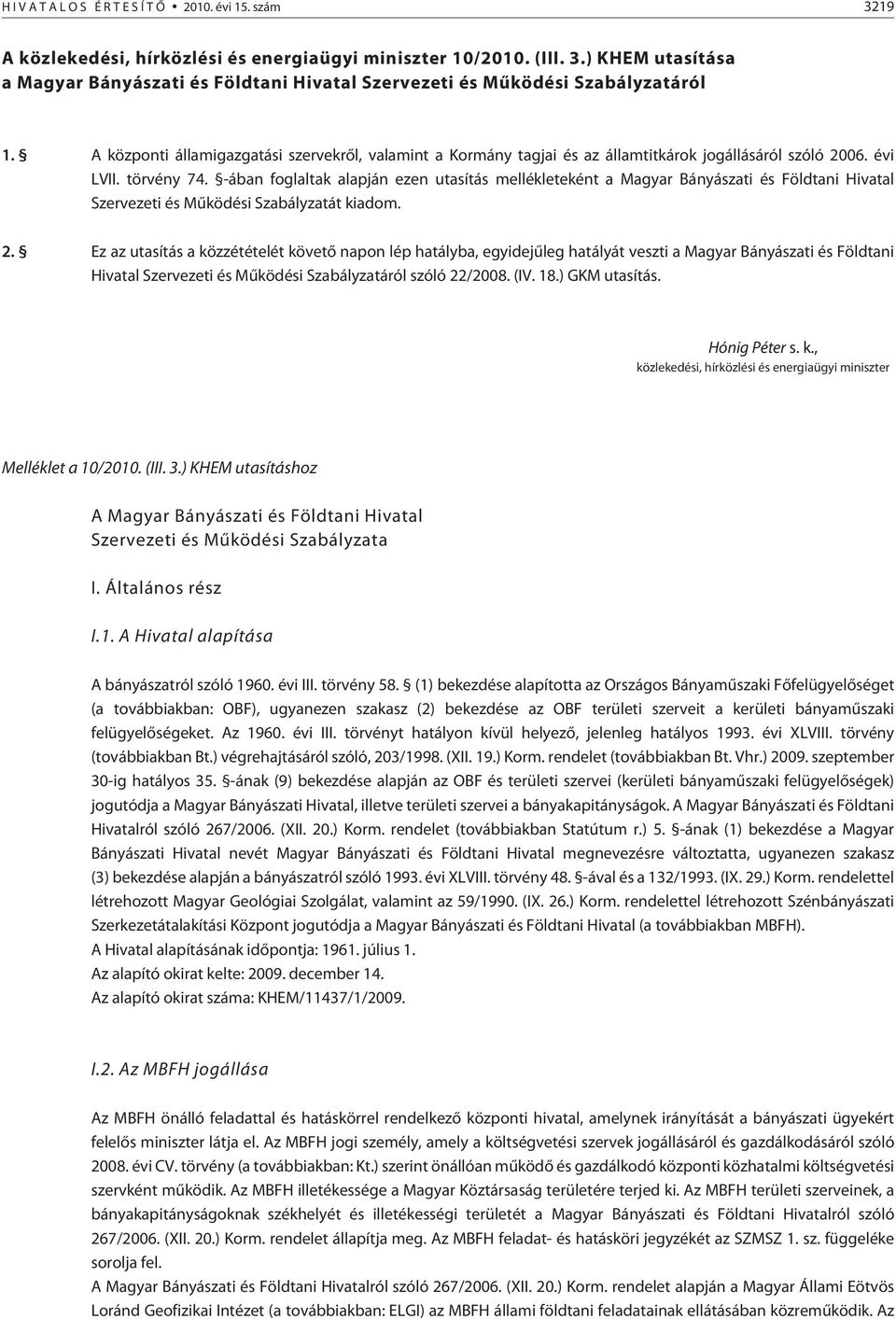 -ában foglaltak alapján ezen utasítás mellékleteként a Magyar Bányászati és Földtani Hivatal Szervezeti és Mûködési Szabályzatát kiadom. 2.