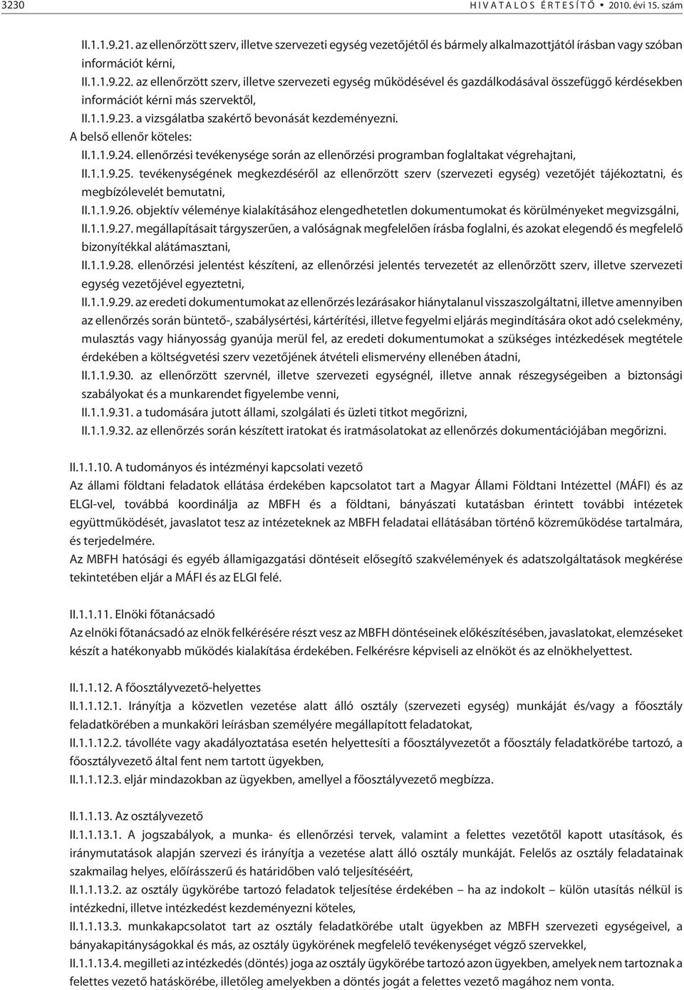 A belsõ ellenõr köteles: II.1.1.9.24. ellenõrzési tevékenysége során az ellenõrzési programban foglaltakat végrehajtani, II.1.1.9.25.