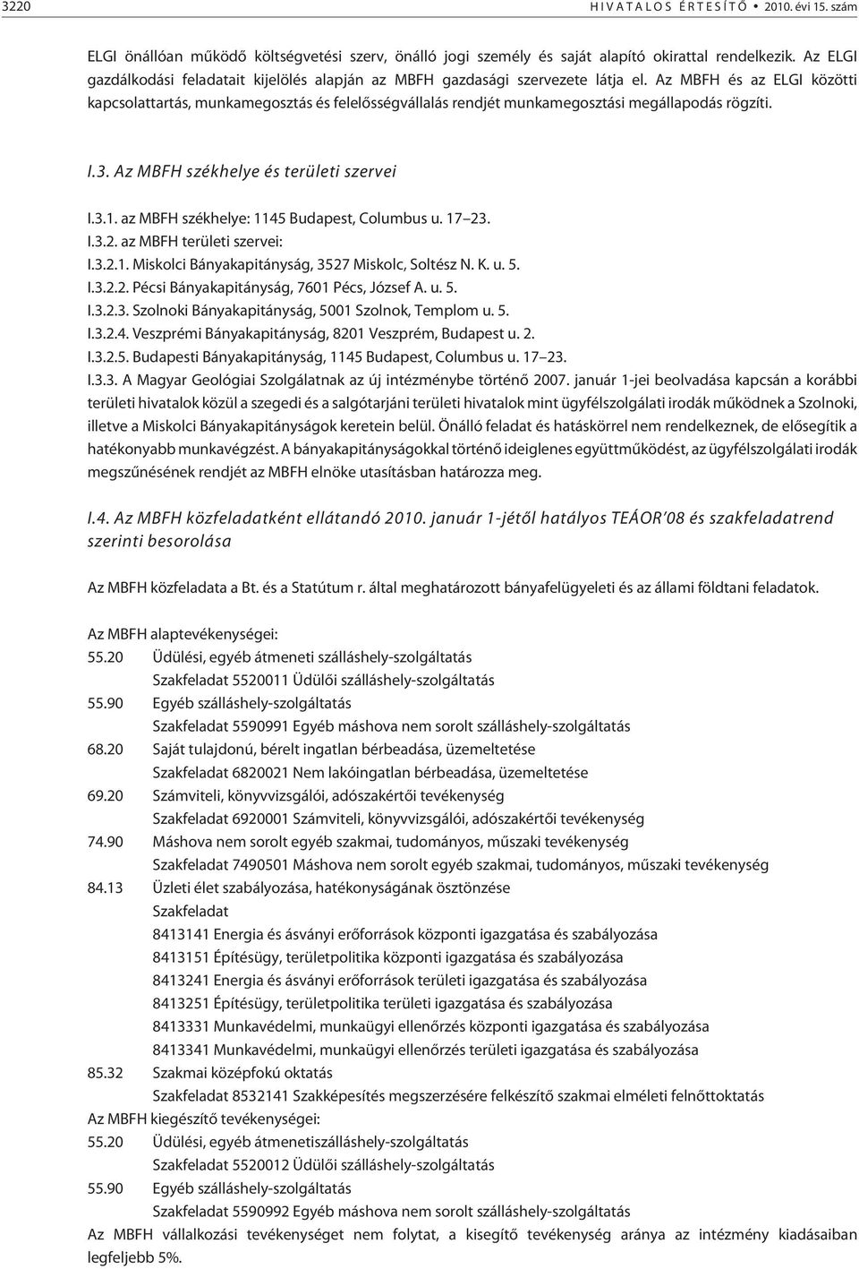 Az MBFH és az ELGI közötti kapcsolattartás, munkamegosztás és felelõsségvállalás rendjét munkamegosztási megállapodás rögzíti. I.3. Az MBFH székhelye és területi szervei I.3.1.