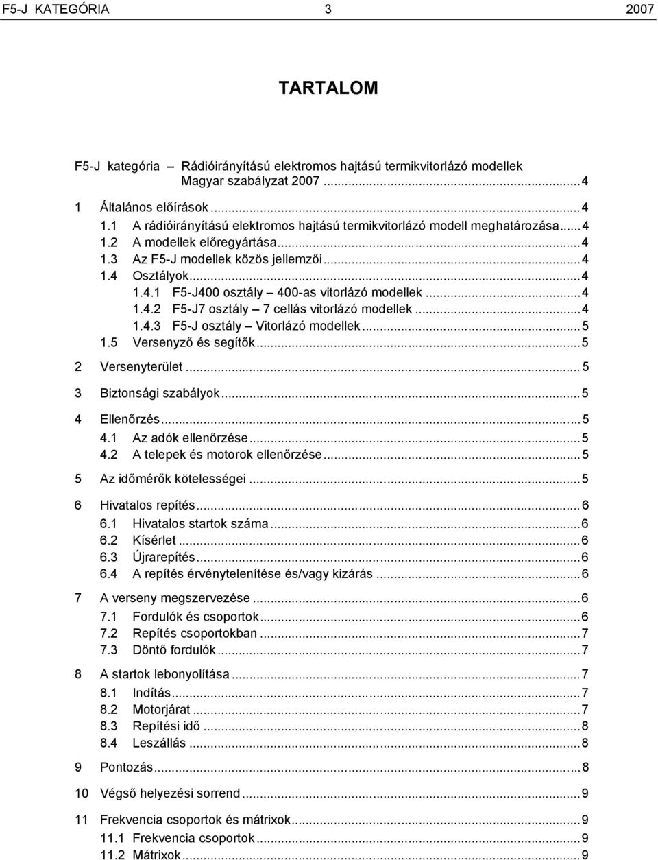 ..4 1.4.2 F5-J7 osztály 7 cellás vitorlázó modellek...4 1.4.3 F5-J osztály Vitorlázó modellek...5 1.5 Versenyző és segítők...5 2 Versenyterület... 5 3 Biztonsági szabályok...5 4 Ellenőrzés...5 4.1 Az adók ellenőrzése.