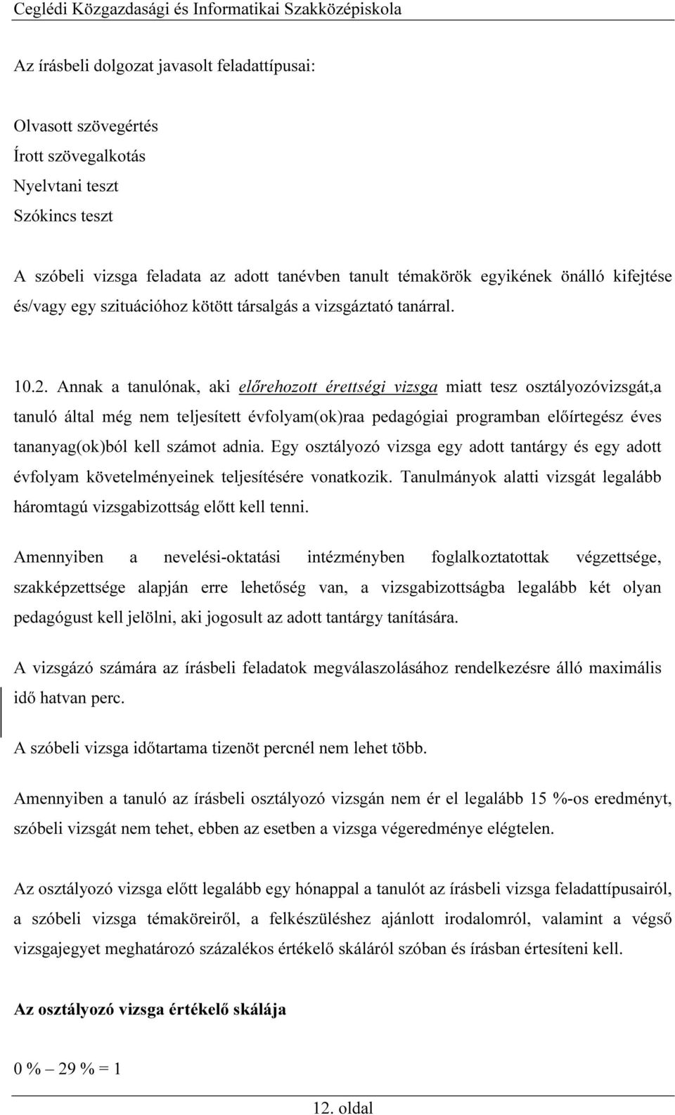 Annak a tanulónak, aki előrehozott érettségi vizsga miatt tesz osztályozóvizsgát,a tanuló által még nem teljesített évfolyam(ok)raa pedagógiai programban előírtegész éves tananyag(ok)ból kell számot