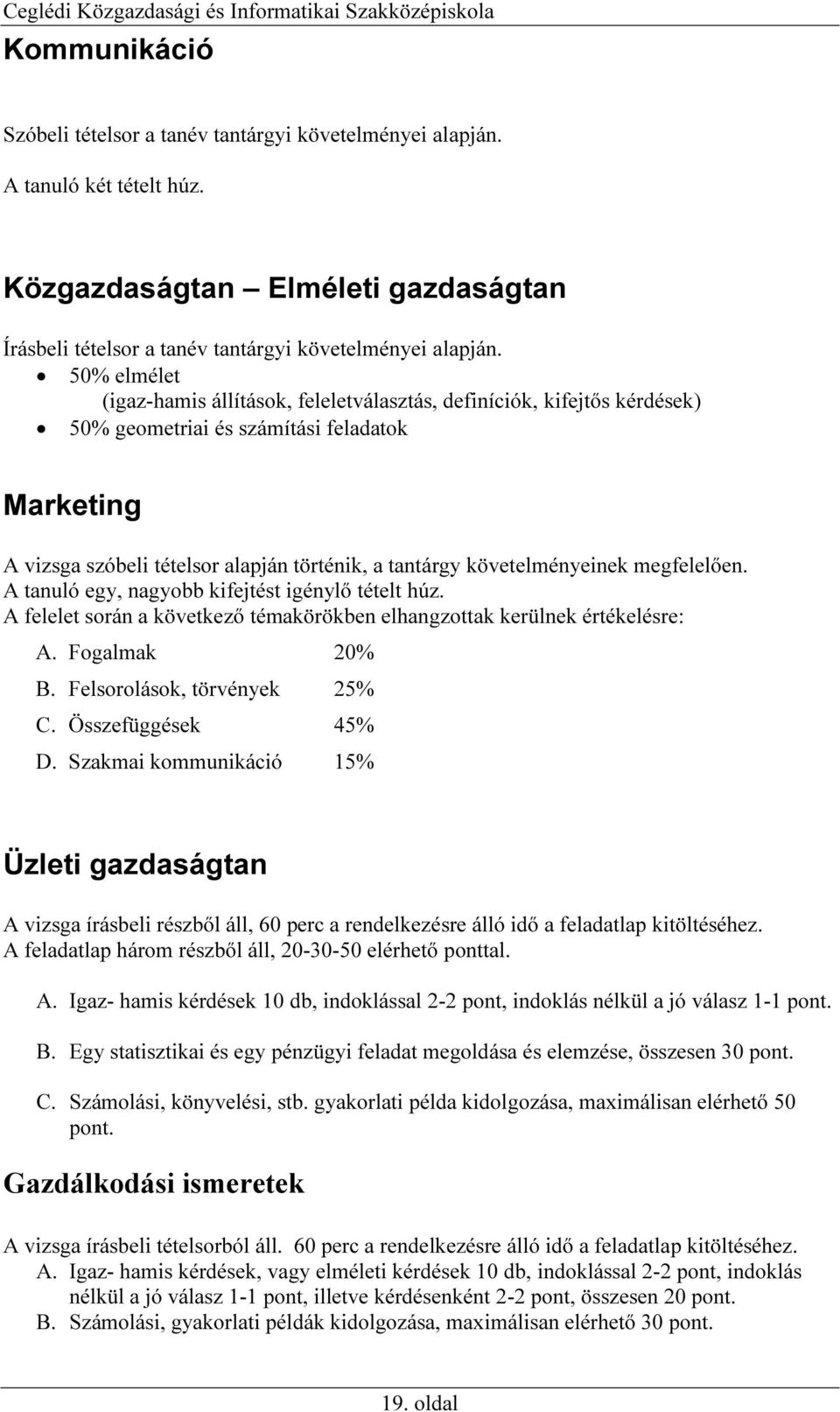 követelményeinek megfelelően. A tanuló egy, nagyobb kifejtést igénylő tételt húz. A felelet során a következő témakörökben elhangzottak kerülnek értékelésre: A. Fogalmak 20% B.