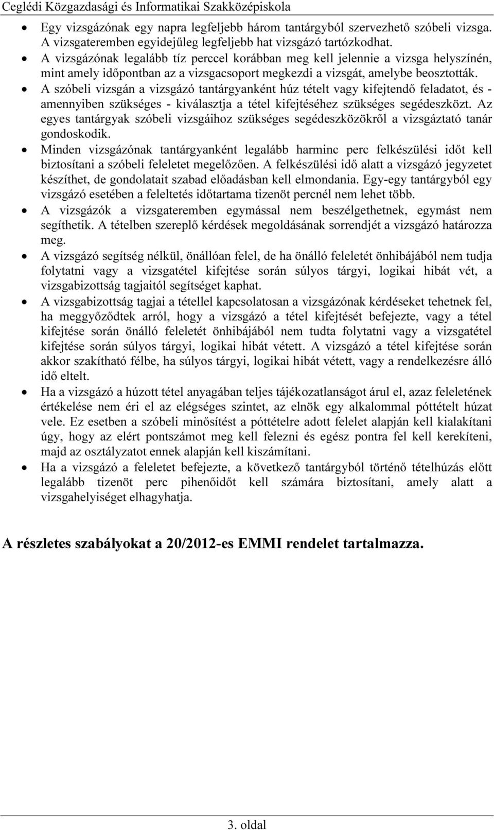 A szóbeli vizsgán a vizsgázó tantárgyanként húz tételt vagy kifejtendő feladatot, és - amennyiben szükséges - kiválasztja a tétel kifejtéséhez szükséges segédeszközt.