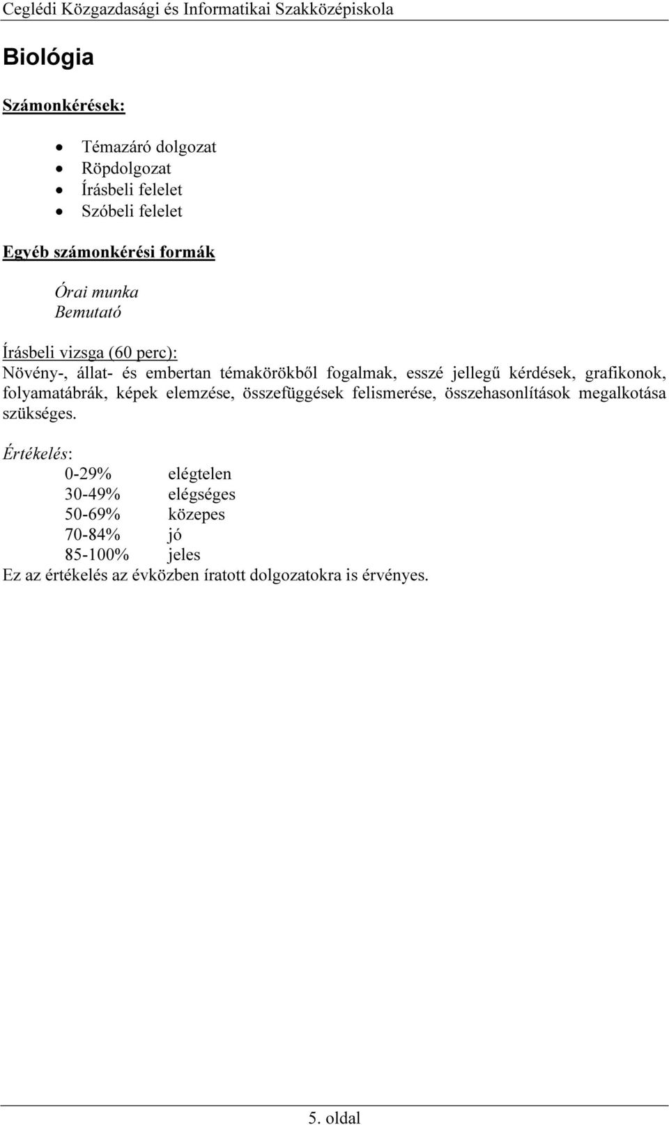 folyamatábrák, képek elemzése, összefüggések felismerése, összehasonlítások megalkotása szükséges.