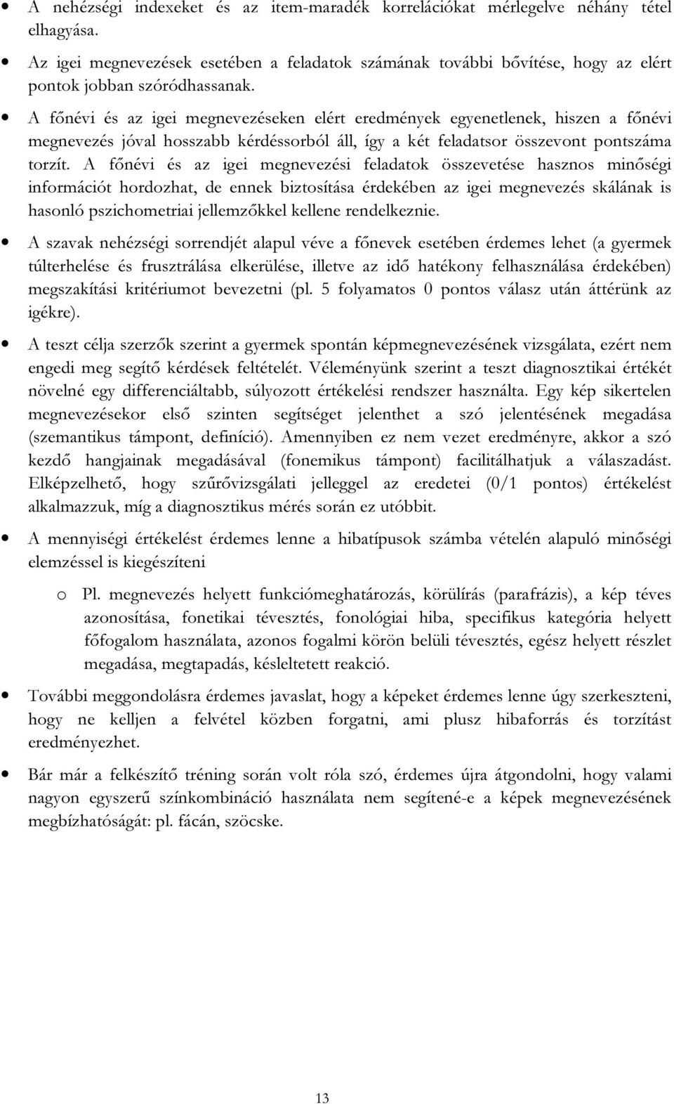 A főnévi és az igei megnevezéseken elért eredmények egyenetlenek, hiszen a főnévi megnevezés jóval hosszabb kérdéssorból áll, így a két feladatsor összevont pontszáma torzít.