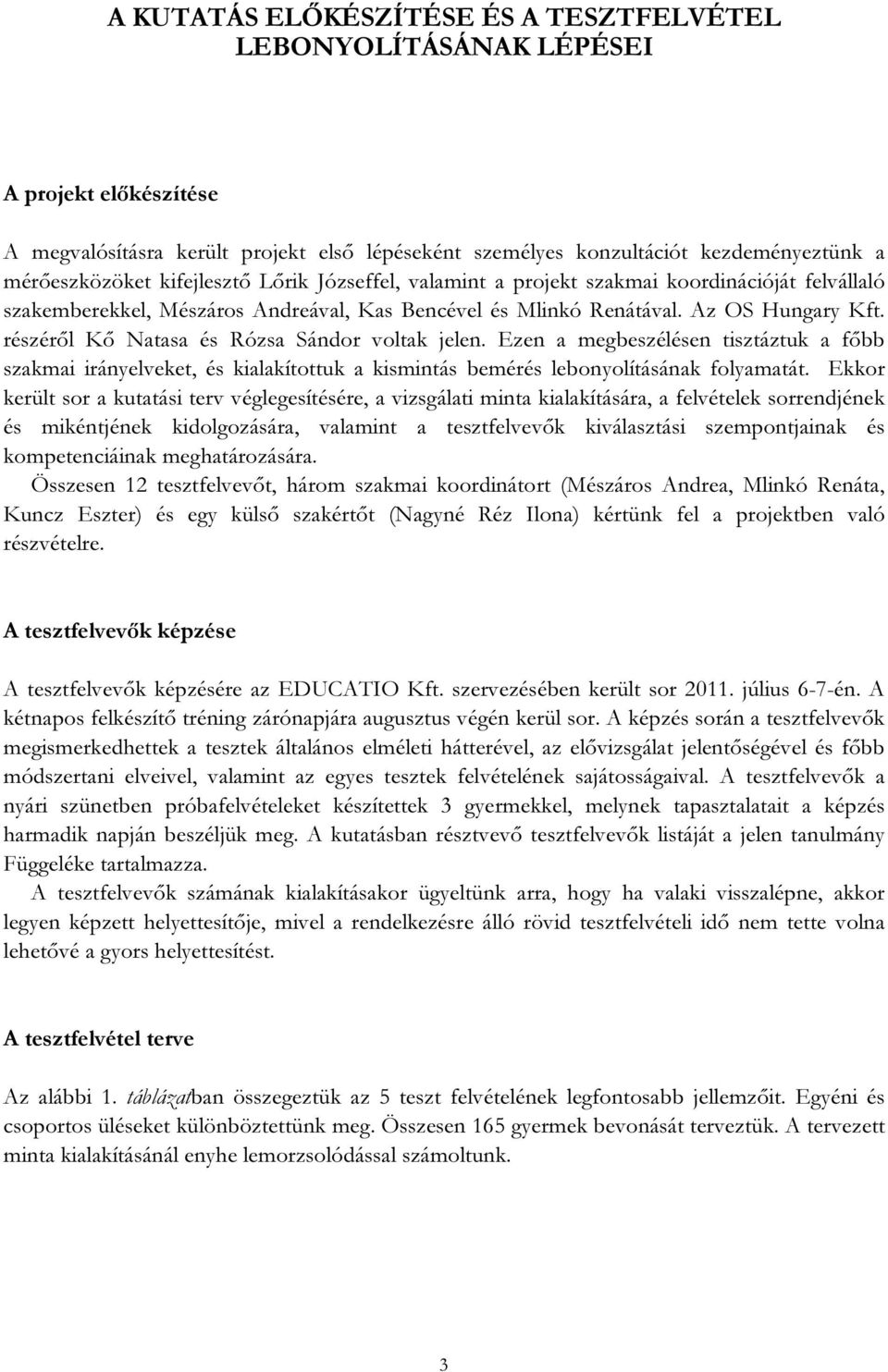 részéről Kő Natasa és Rózsa Sándor voltak jelen. Ezen a megbeszélésen tisztáztuk a főbb szakmai irányelveket, és kialakítottuk a kismintás bemérés lebonyolításának folyamatát.