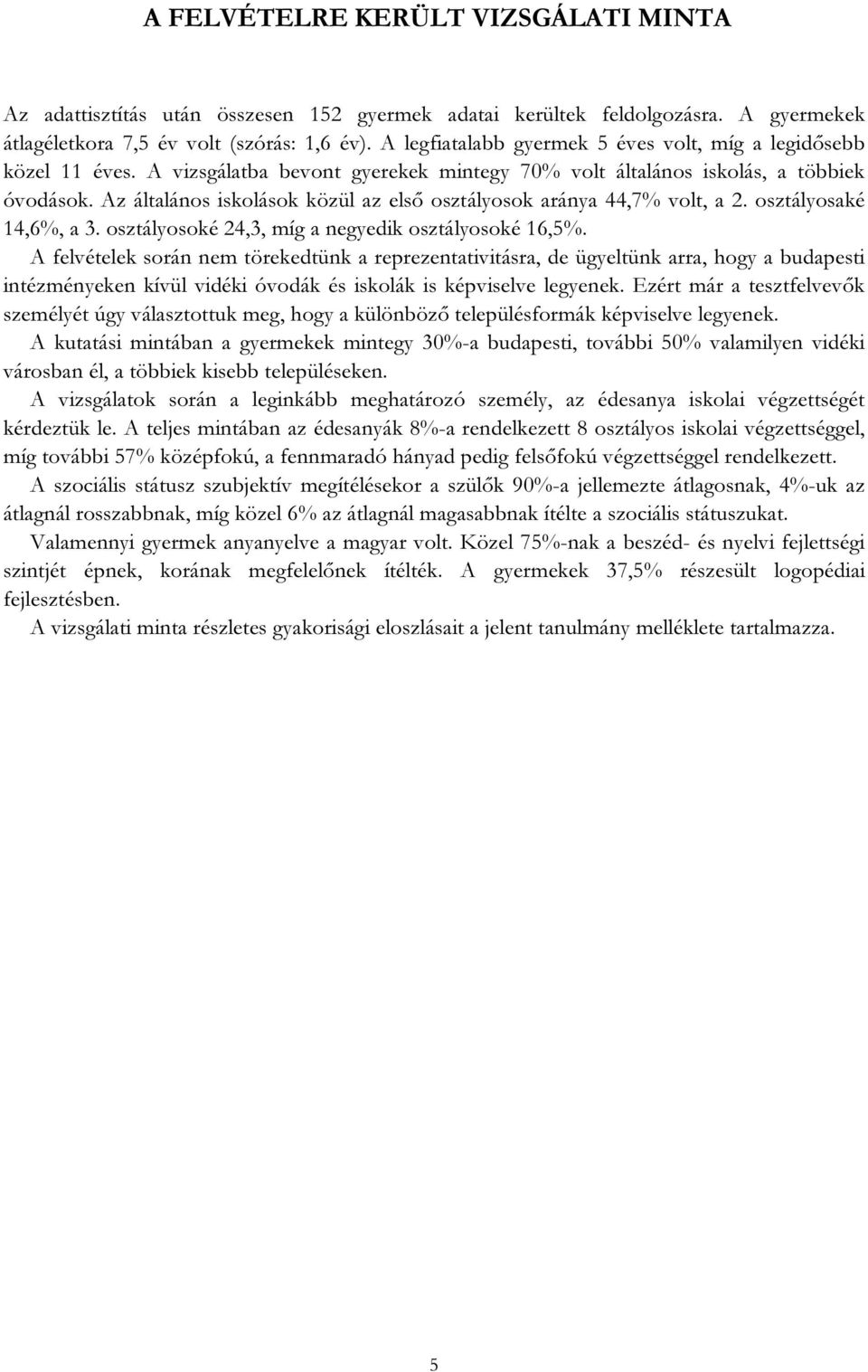 Az általános iskolások közül az első osztályosok aránya 44,7% volt, a 2. osztályosaké 14,6%, a 3. osztályosoké 24,3, míg a negyedik osztályosoké 16,5%.