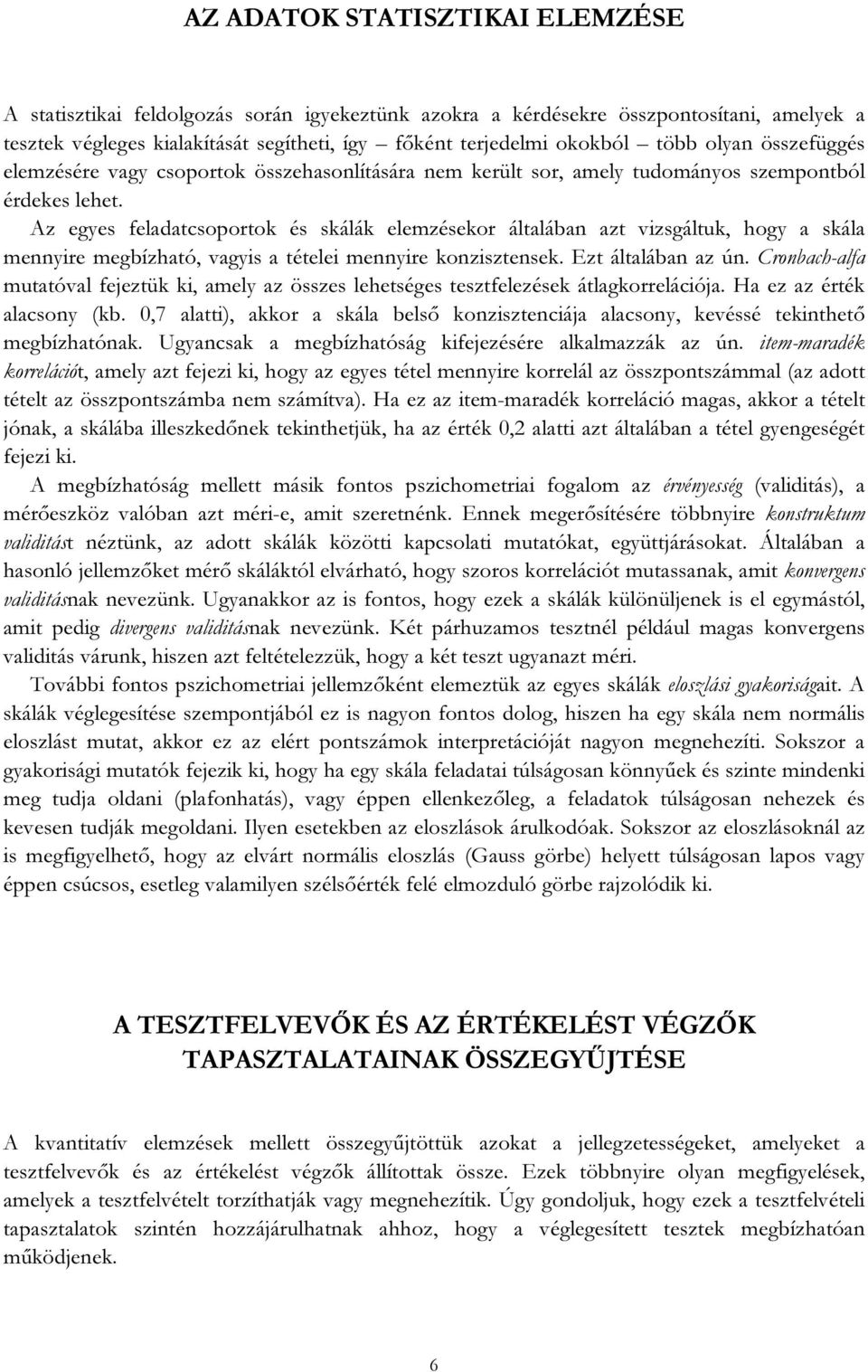 Az egyes feladatcsoportok és skálák elemzésekor általában azt vizsgáltuk, hogy a skála mennyire megbízható, vagyis a tételei mennyire konzisztensek. Ezt általában az ún.