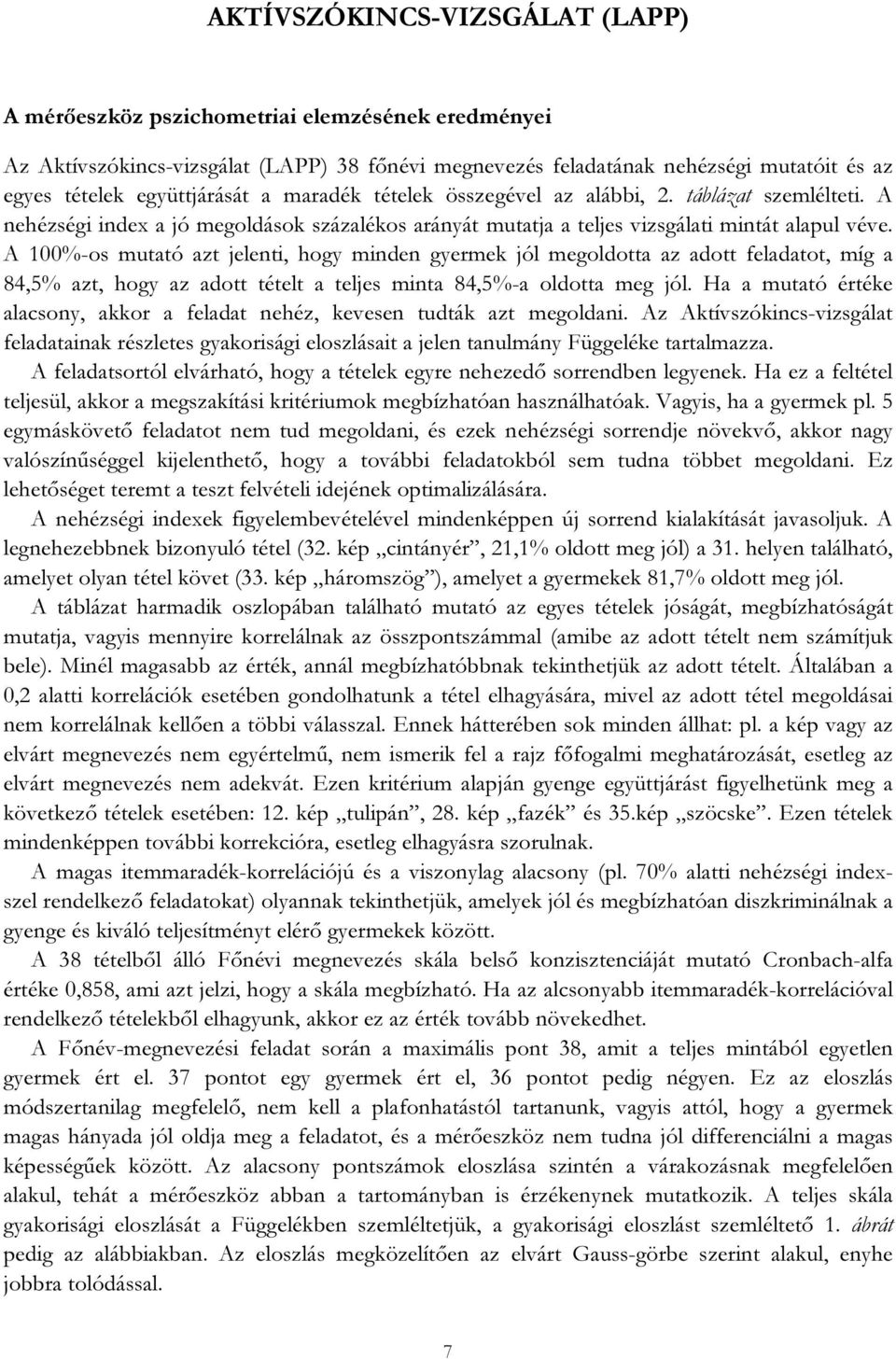 A 100%-os mutató azt jelenti, hogy minden gyermek jól megoldotta az adott feladatot, míg a 84,5% azt, hogy az adott tételt a teljes minta 84,5%-a oldotta meg jól.