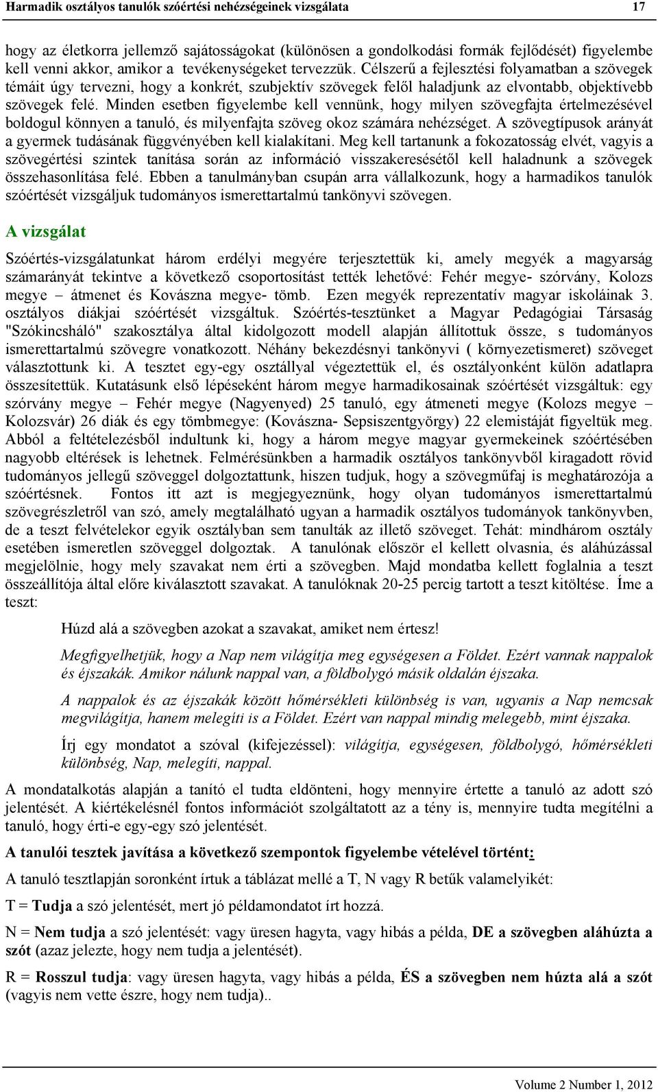 Minden esetben figyelembe kell vennünk, hogy milyen szövegfajta értelmezésével boldogul könnyen a tanuló, és milyenfajta szöveg okoz számára nehézséget.