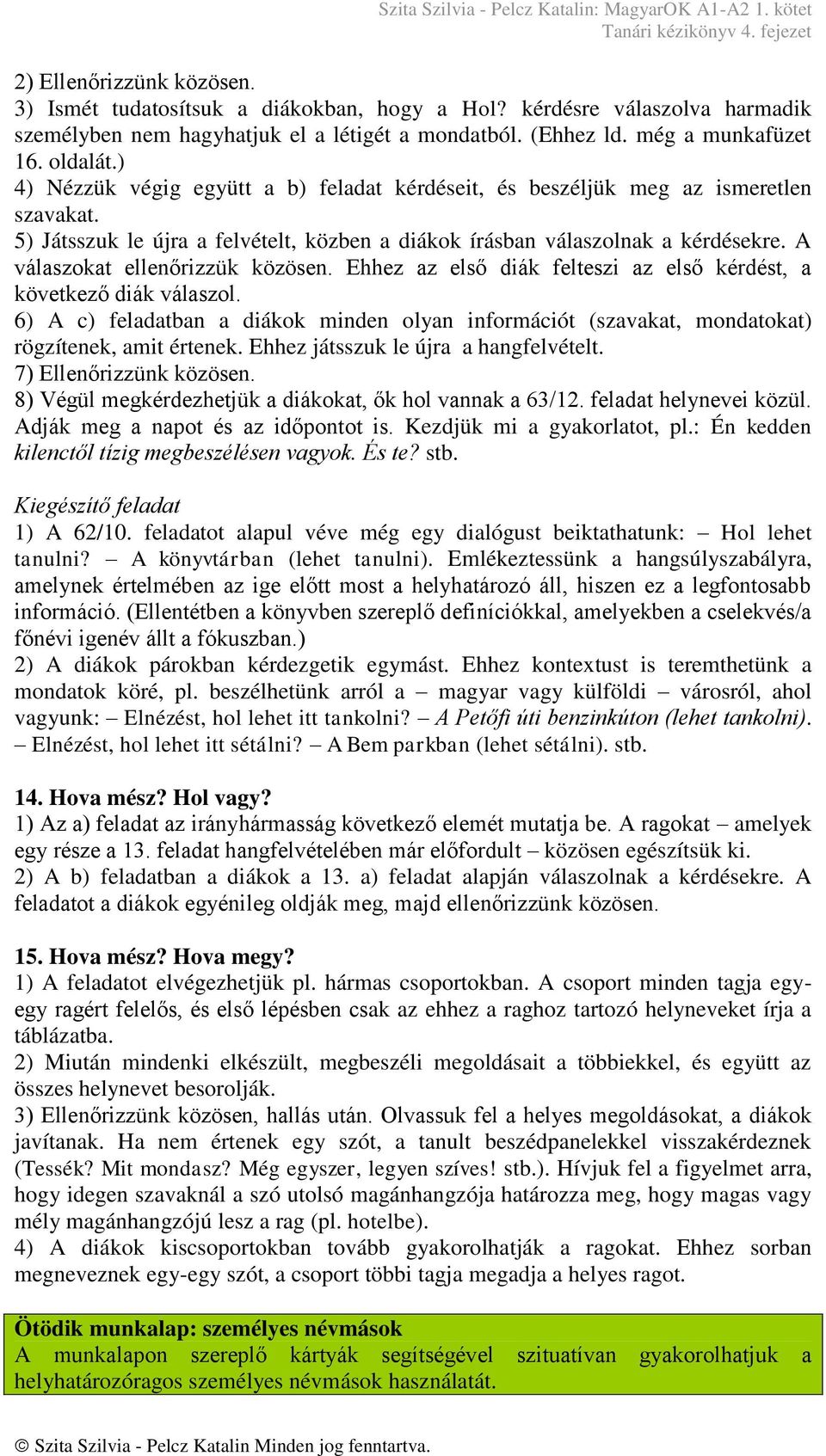 A válaszokat ellenőrizzük közösen. Ehhez az első diák felteszi az első kérdést, a következő diák válaszol.