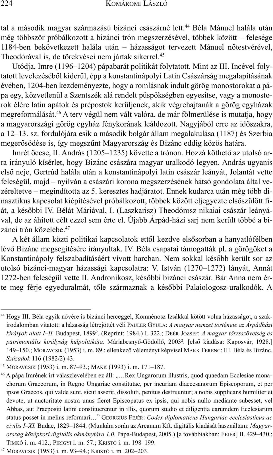 is, de törekvései nem jártak sikerrel. 45 Utódja, Imre (1196 1204) pápabarát politikát folytatott. Mint az III.