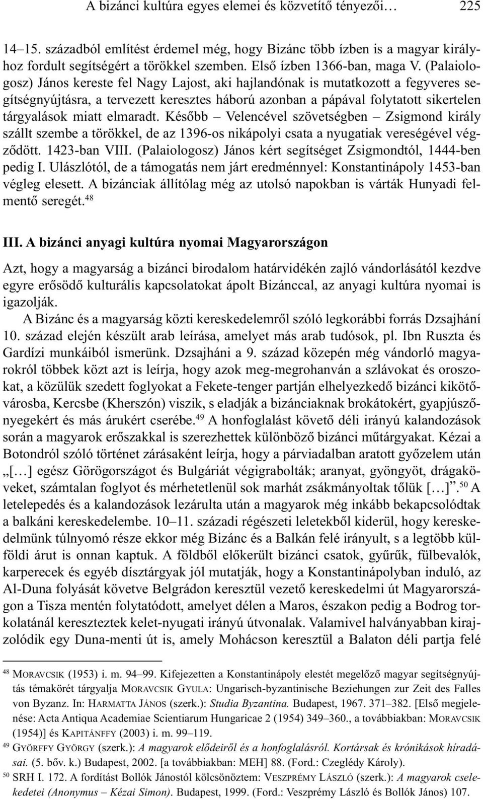 (Palaiologosz) János kereste fel Nagy Lajost, aki hajlandónak is mutatkozott a fegyveres segítségnyújtásra, a tervezett keresztes háború azonban a pápával folytatott sikertelen tárgyalások miatt