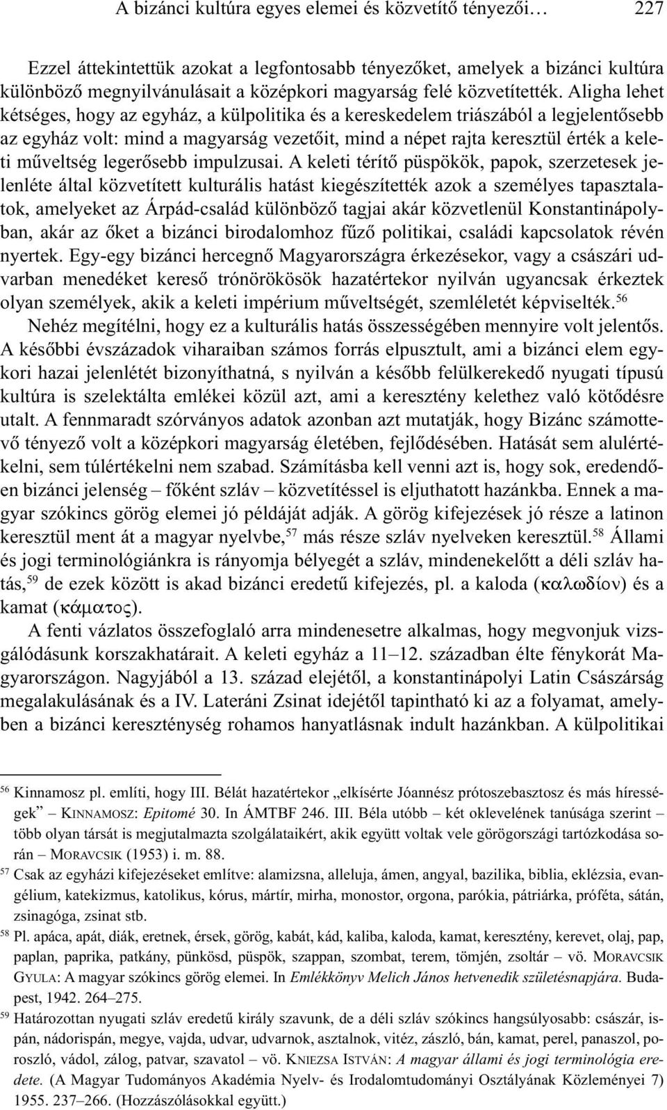 Aligha lehet kétséges, hogy az egyház, a külpolitika és a kereskedelem triászából a legjelentõsebb az egyház volt: mind a magyarság vezetõit, mind a népet rajta keresztül érték a keleti mûveltség