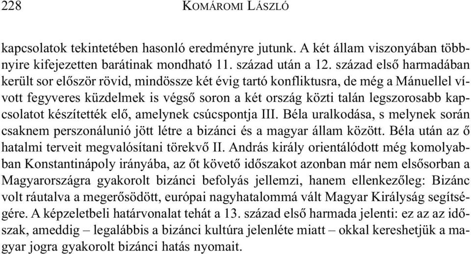 készítették elõ, amelynek csúcspontja III. Béla uralkodása, s melynek során csaknem perszonálunió jött létre a bizánci és a magyar állam között.