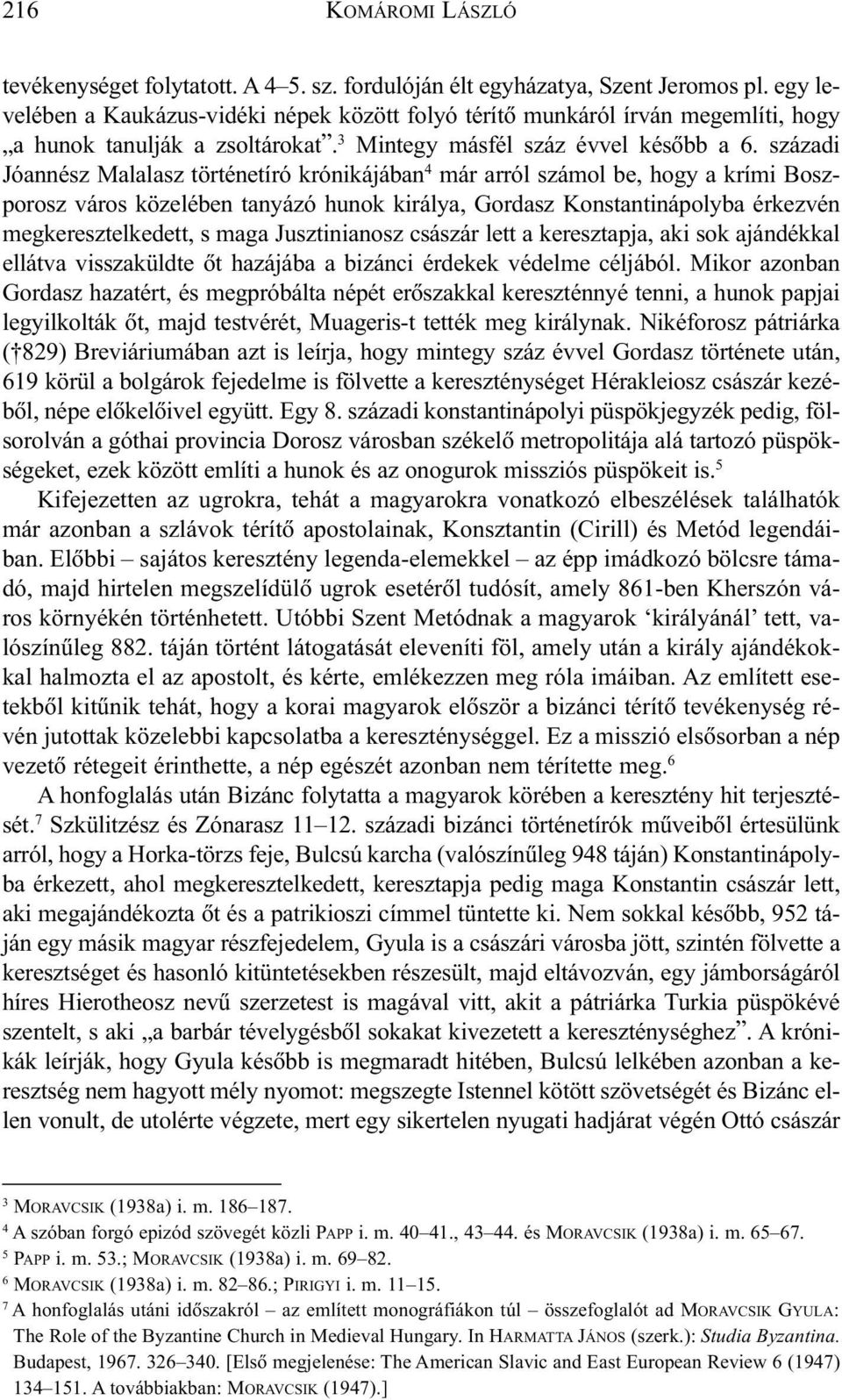 századi Jóannész Malalasz történetíró krónikájában 4 már arról számol be, hogy a krími Boszporosz város közelében tanyázó hunok királya, Gordasz Konstantinápolyba érkezvén megkeresztelkedett, s maga