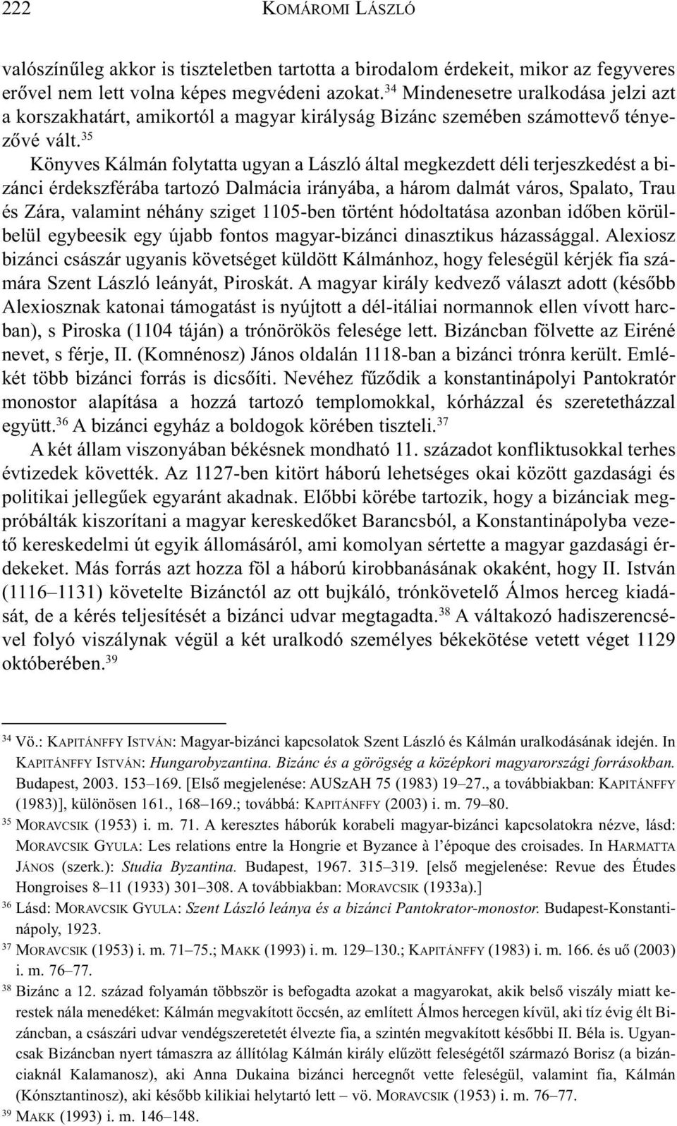 35 Könyves Kálmán folytatta ugyan a László által megkezdett déli terjeszkedést a bizánci érdekszférába tartozó Dalmácia irányába, a három dalmát város, Spalato, Trau és Zára, valamint néhány sziget