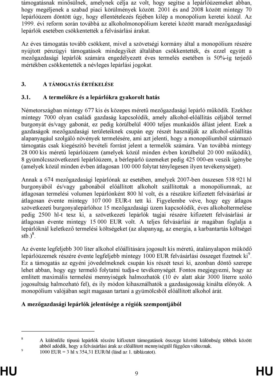 évi reform során továbbá az alkoholmonopólium keretei között maradt mezőgazdasági lepárlók esetében csökkentették a felvásárlási árakat.