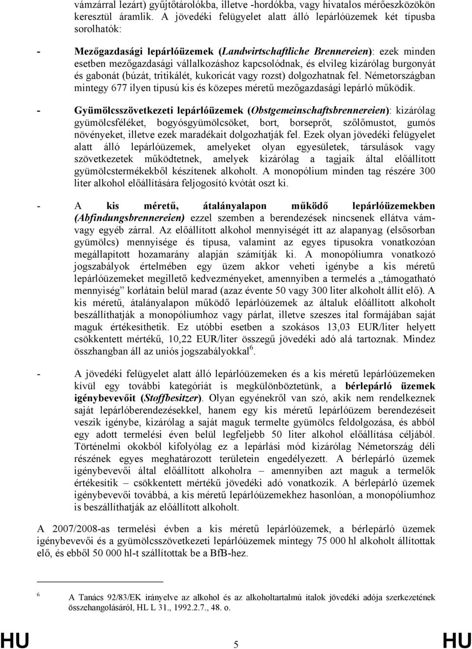 és elvileg kizárólag burgonyát és gabonát (búzát, tritikálét, kukoricát vagy rozst) dolgozhatnak fel. Németországban mintegy 677 ilyen típusú kis és közepes méretű mezőgazdasági lepárló működik.