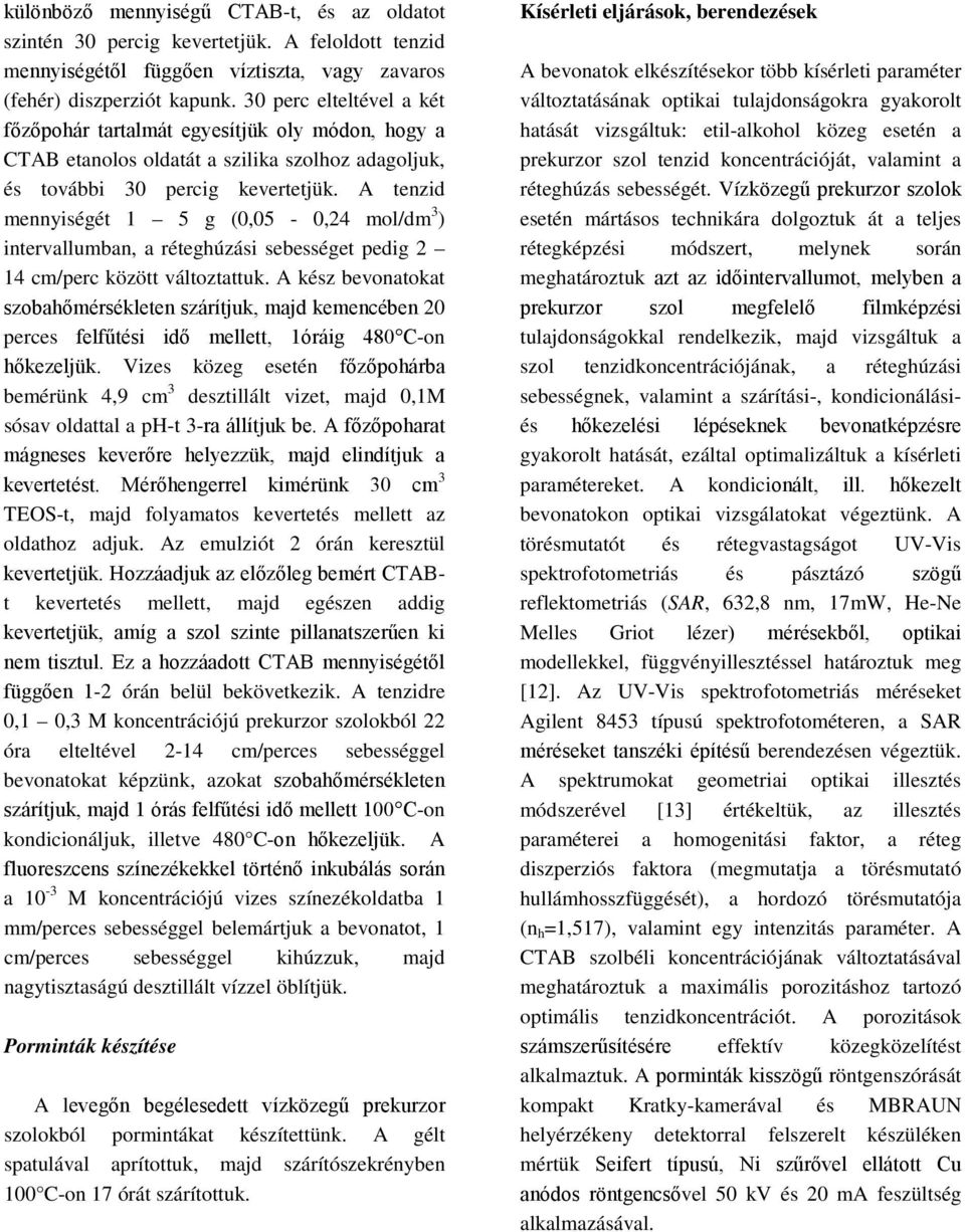 A tenzid mennyiségét 1 5 g (0,05 0,24 mol/dm 3 ) intervallumban, a réteghúzási sebességet pedig 2 14 cm/perc között változtattuk.