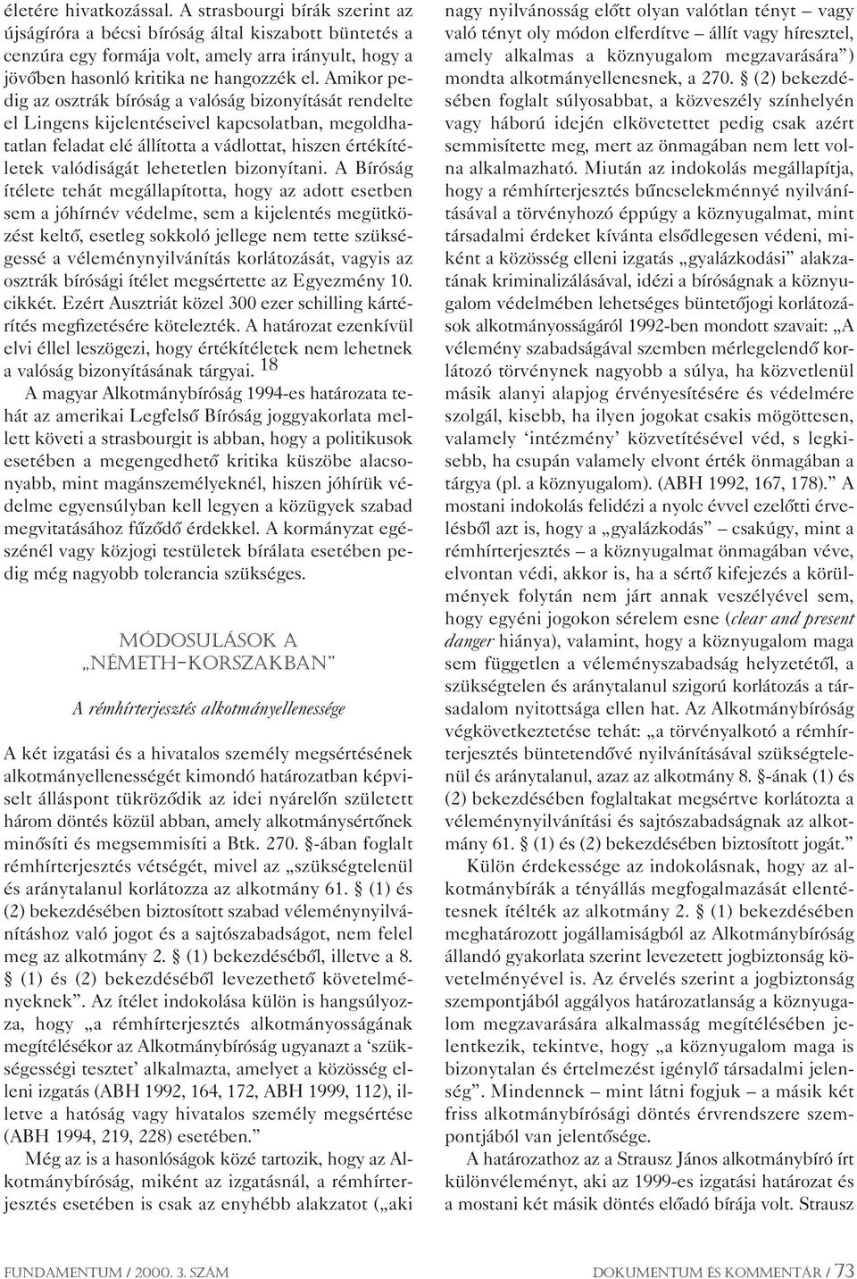 Amikor pedig az osztrák bíróság a valóság bizonyítását rendelte el Lingens kijelentéseivel kapcsolatban, megoldhatatlan feladat elé állította a vádlottat, hiszen értékítéletek valódiságát lehetetlen