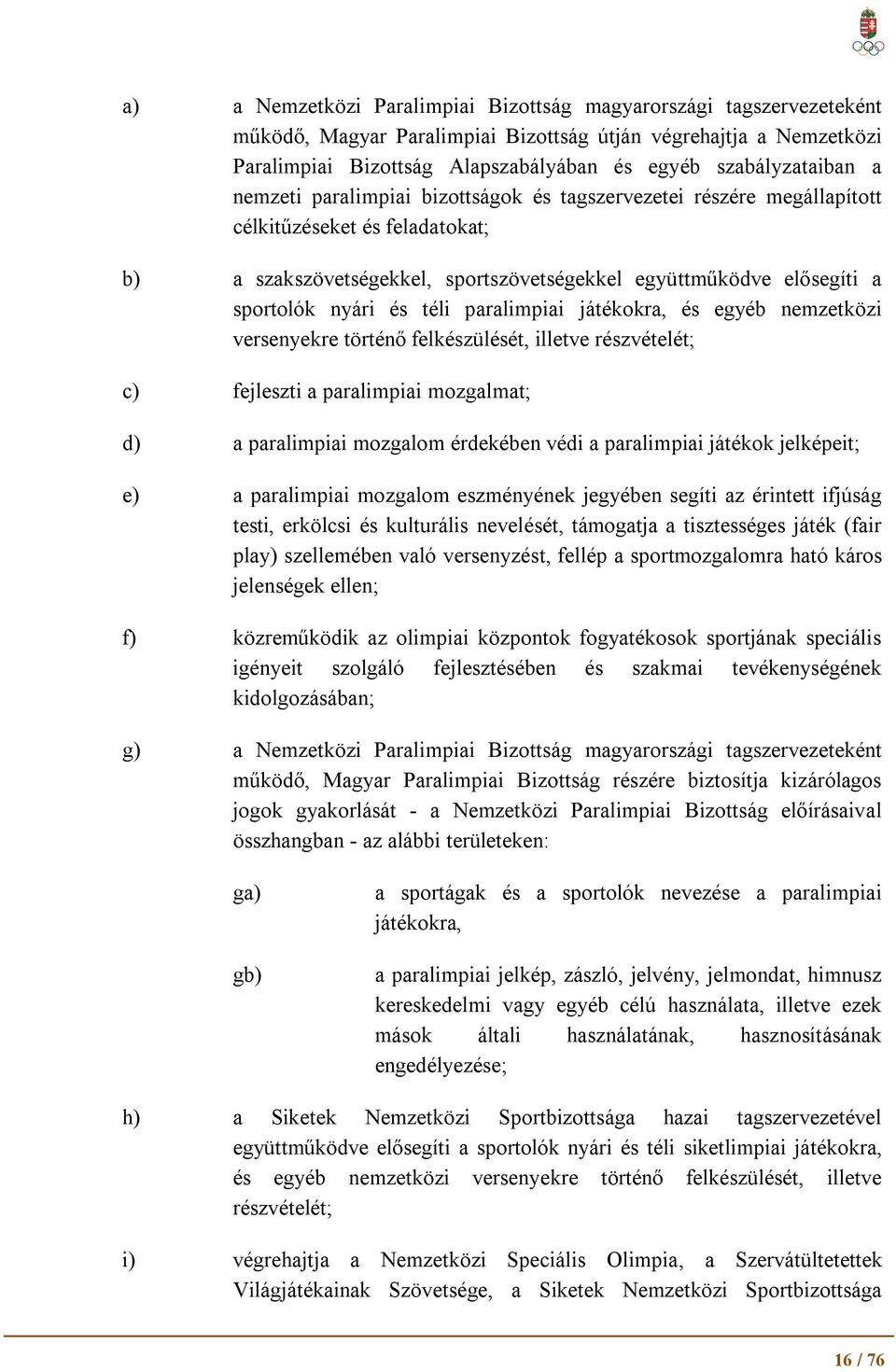 sportolók nyári és téli paralimpiai játékokra, és egyéb nemzetközi versenyekre történő felkészülését, illetve részvételét; c) fejleszti a paralimpiai mozgalmat; d) a paralimpiai mozgalom érdekében