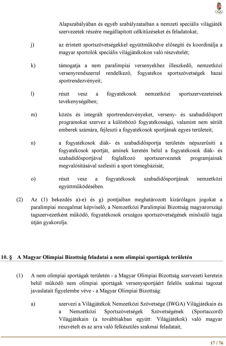 hazai sportrendezvényeit; l) részt vesz a fogyatékosok nemzetközi sportszervezeteinek tevékenységében; m) közös és integrált sportrendezvényeket, verseny- és szabadidősport programokat szervez a