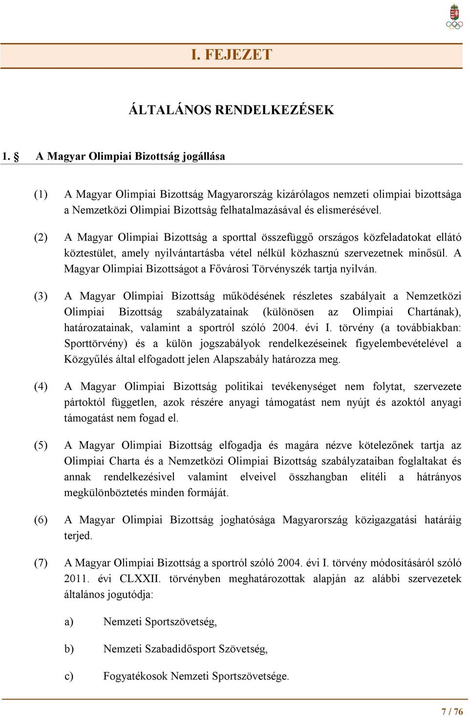 (2) A Magyar Olimpiai Bizottság a sporttal összefüggő országos közfeladatokat ellátó köztestület, amely nyilvántartásba vétel nélkül közhasznú szervezetnek minősül.