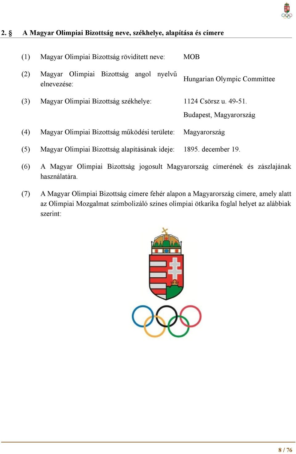 Budapest, Magyarország (4) Magyar Olimpiai Bizottság működési területe: Magyarország (5) Magyar Olimpiai Bizottság alapításának ideje: 1895. december 19.