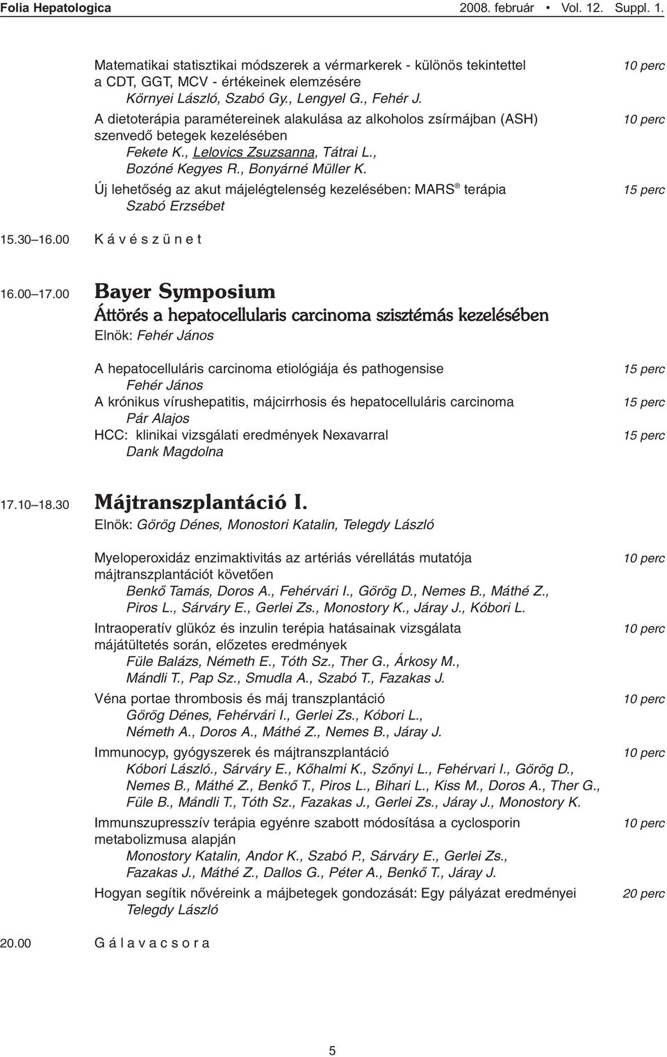 Új lehetõség az akut májelégtelenség kezelésében: MARS terápia Szabó Erzsébet 15.30 16.00 Kávészünet 16.00 17.