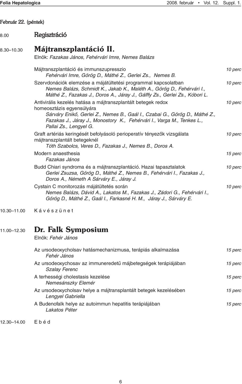 , Gálffy Zs., Gerlei Zs., Kóbori L. Antivirális kezelés hatása a májtranszplantált betegek redox homeosztázis egyensúlyára Sárváry Enikõ, Gerlei Z., Nemes B., Gaál I., Czabai G., Görög D., Máthé Z.