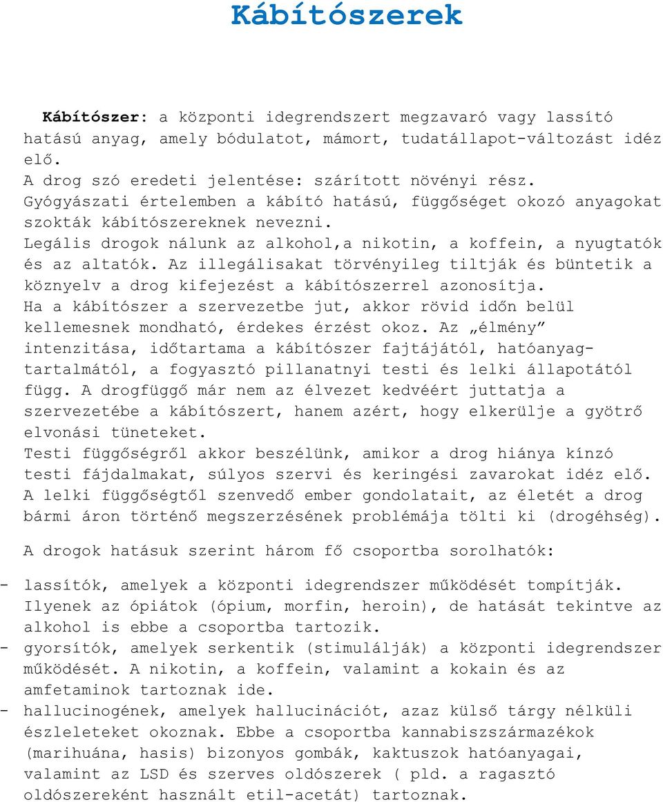 Az illegálisakat törvényileg tiltják és büntetik a köznyelv a drog kifejezést a kábítószerrel azonosítja.