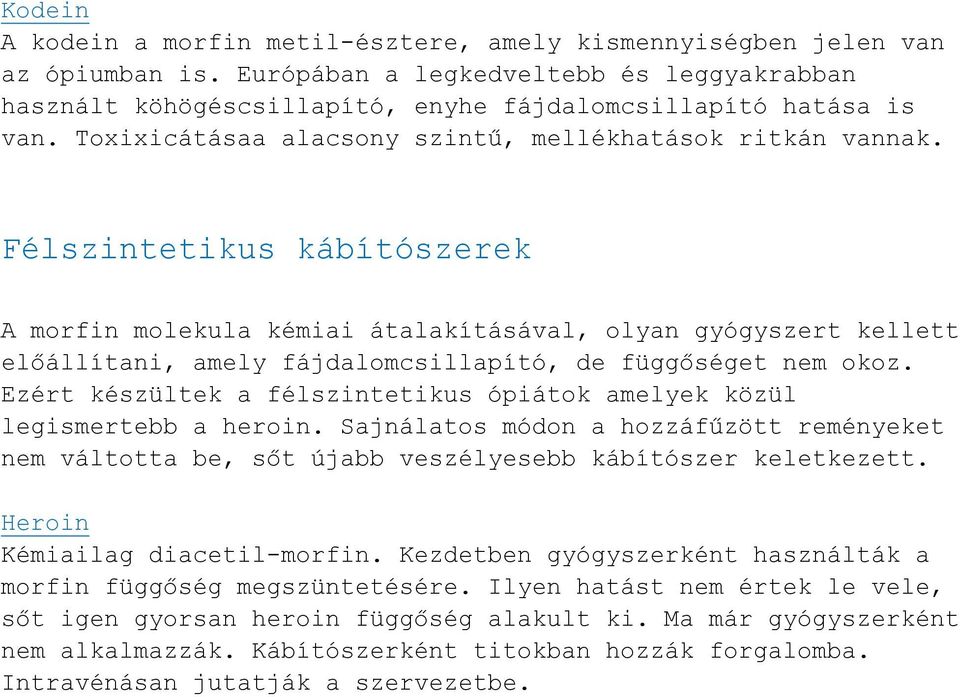 Félszintetikus kábítószerek A morfin molekula kémiai átalakításával, olyan gyógyszert kellett előállítani, amely fájdalomcsillapító, de függőséget nem okoz.