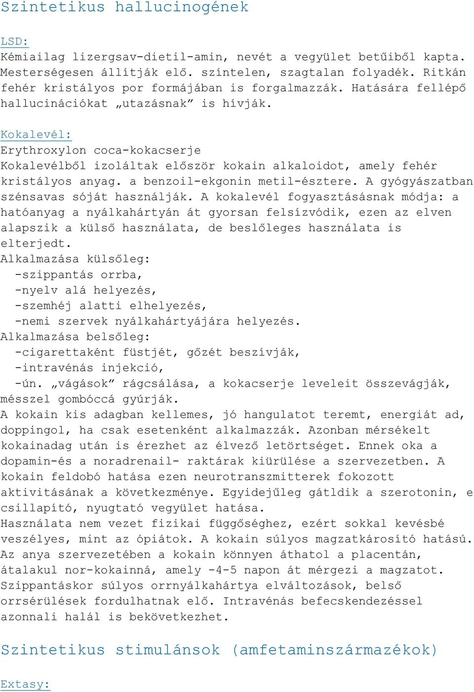 Kokalevél: Erythroxylon coca-kokacserje Kokalevélből izoláltak először kokain alkaloidot, amely fehér kristályos anyag. a benzoil-ekgonin metil-észtere. A gyógyászatban szénsavas sóját használják.