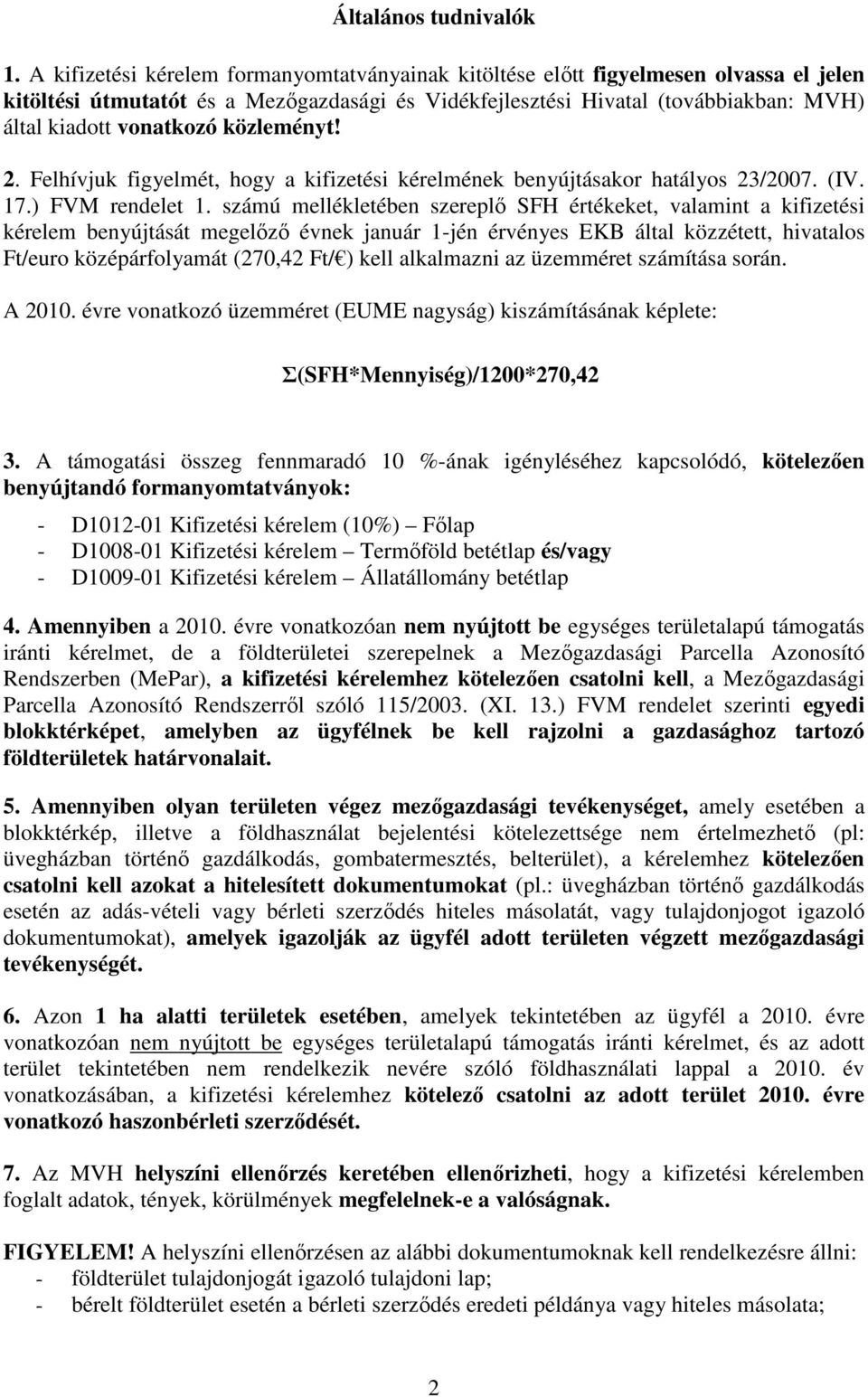 közleményt! 2. Felhívjuk figyelmét, hogy a kifizetési kérelmének benyújtásakor hatályos 23/2007. (IV. 17.) FVM rendelet 1.