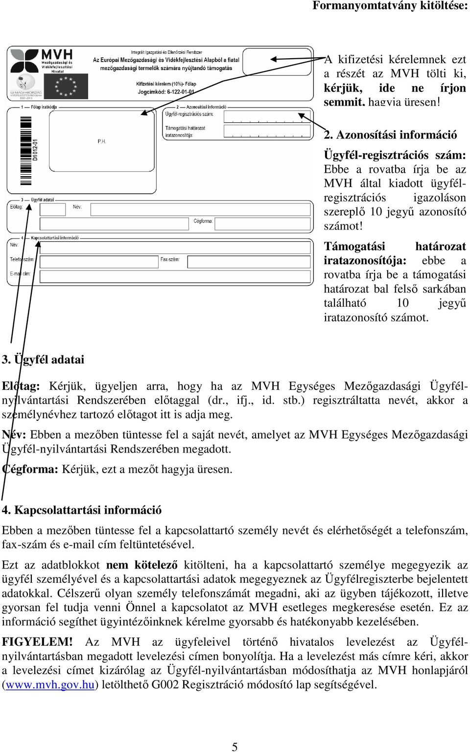 Támogatási határozat iratazonosítója: ebbe a rovatba írja be a támogatási határozat bal felső sarkában található 10 jegyű iratazonosító számot. 3.