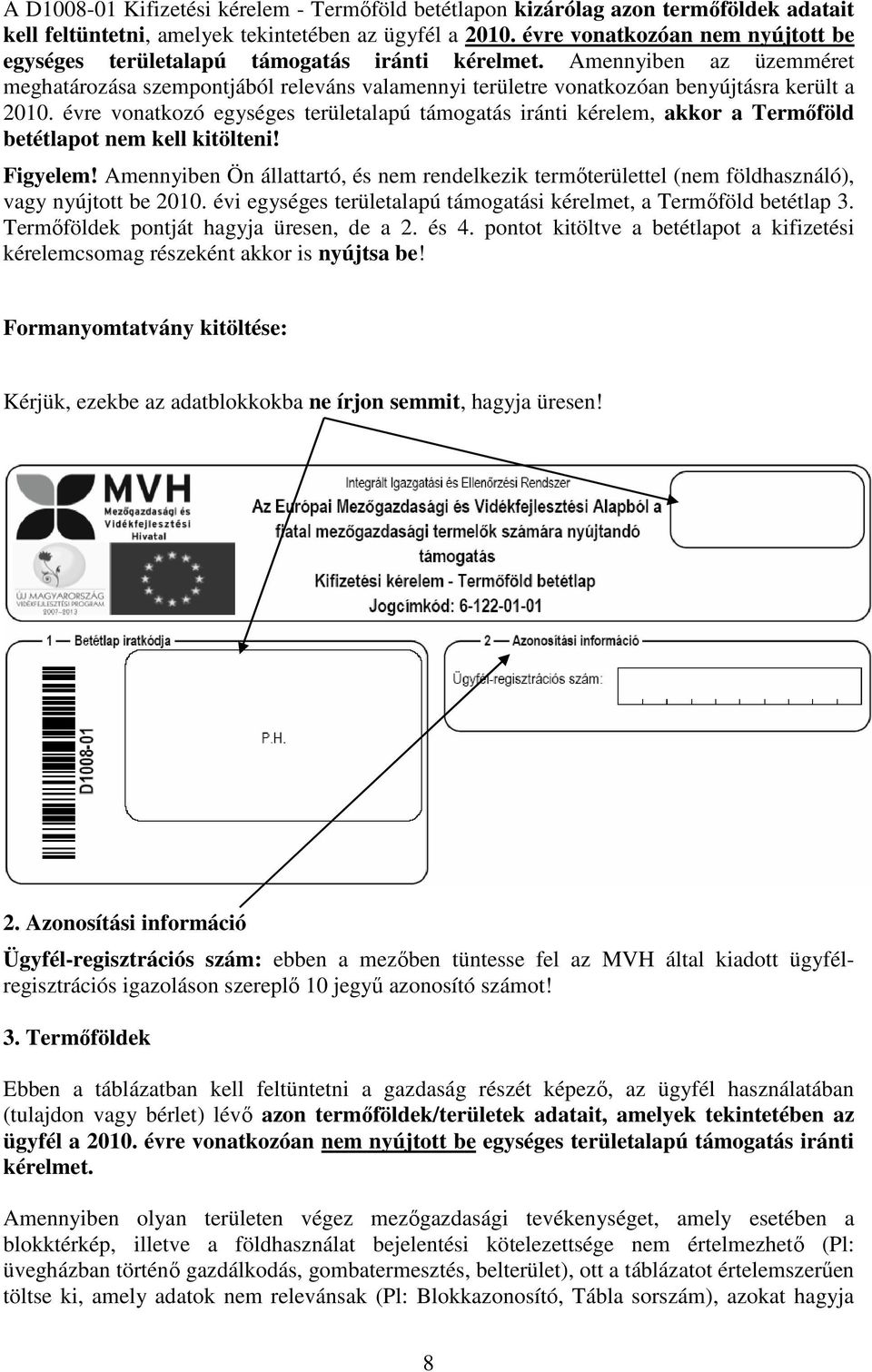 Amennyiben az üzemméret meghatározása szempontjából releváns valamennyi területre vonatkozóan benyújtásra került a 2010.