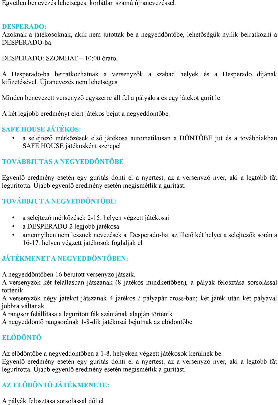 Minden benevezett versenyző egyszerre áll fel a pályákra és egy játékot gurít le. A két legjobb eredményt elért játékos bejut a negyeddöntőbe.