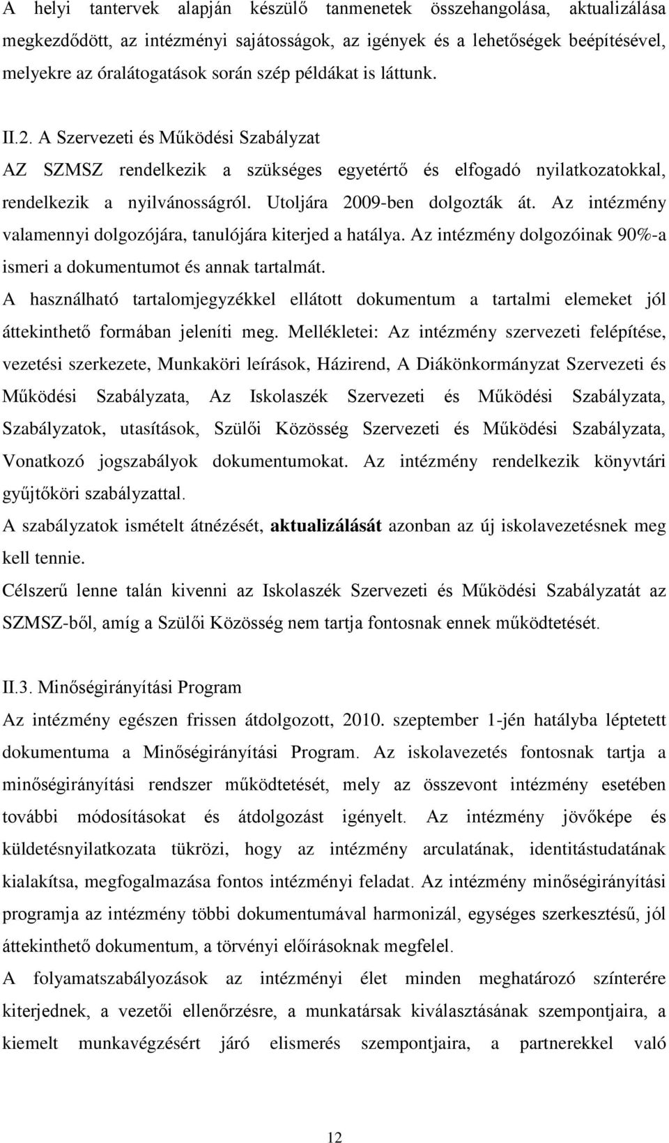 Az intézmény valamennyi dolgozójára, tanulójára kiterjed a hatálya. Az intézmény dolgozóinak 90%-a ismeri a dokumentumot és annak tartalmát.