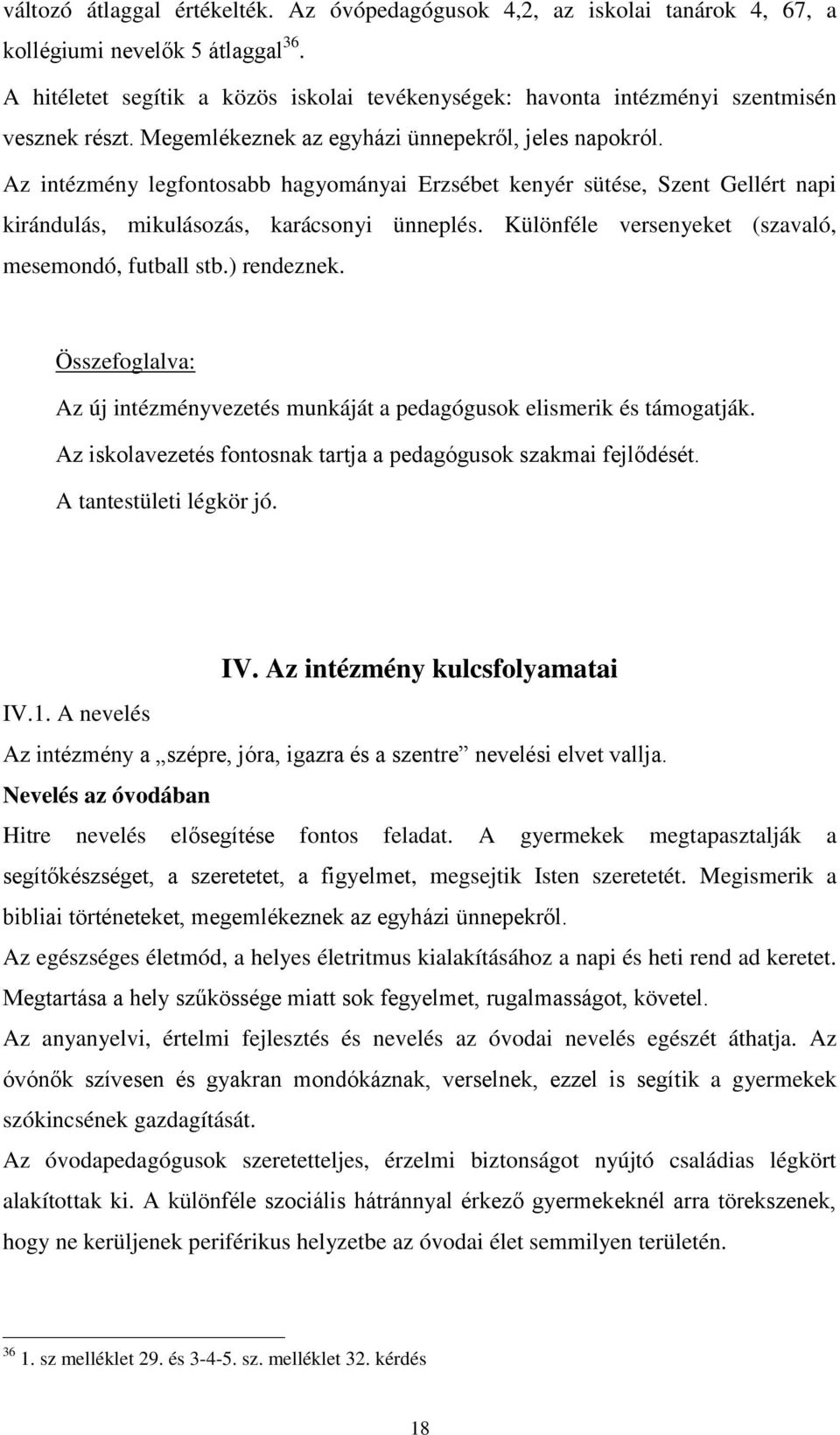 Az intézmény legfontosabb hagyományai Erzsébet kenyér sütése, Szent Gellért napi kirándulás, mikulásozás, karácsonyi ünneplés. Különféle versenyeket (szavaló, mesemondó, futball stb.) rendeznek.