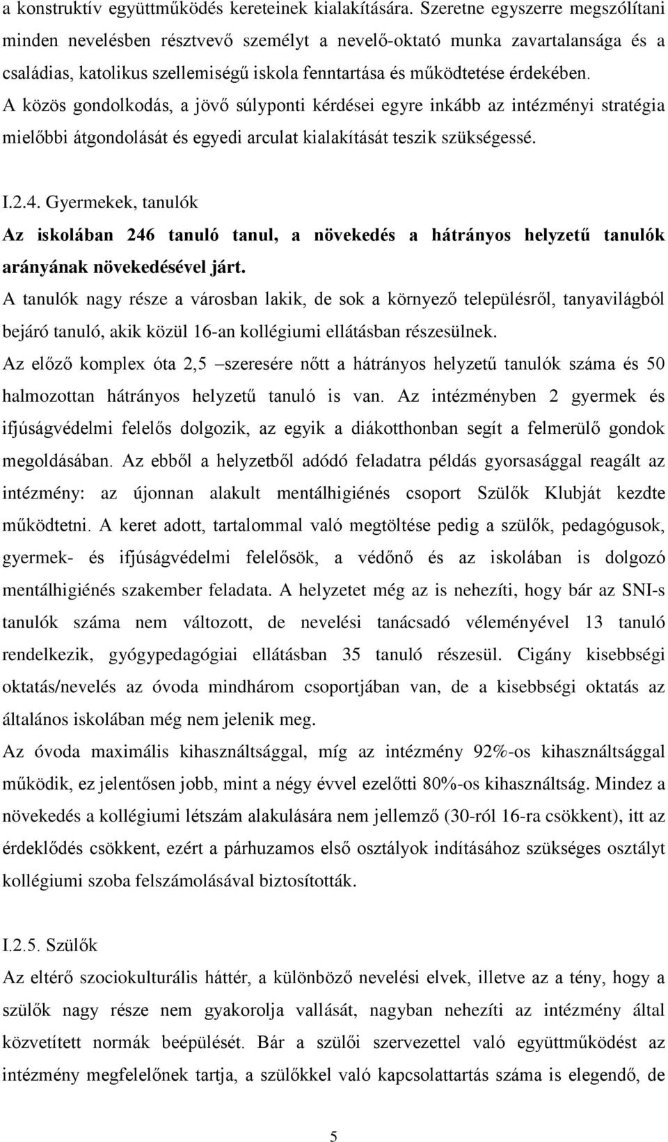 A közös gondolkodás, a jövő súlyponti kérdései egyre inkább az intézményi stratégia mielőbbi átgondolását és egyedi arculat kialakítását teszik szükségessé. I.2.4.