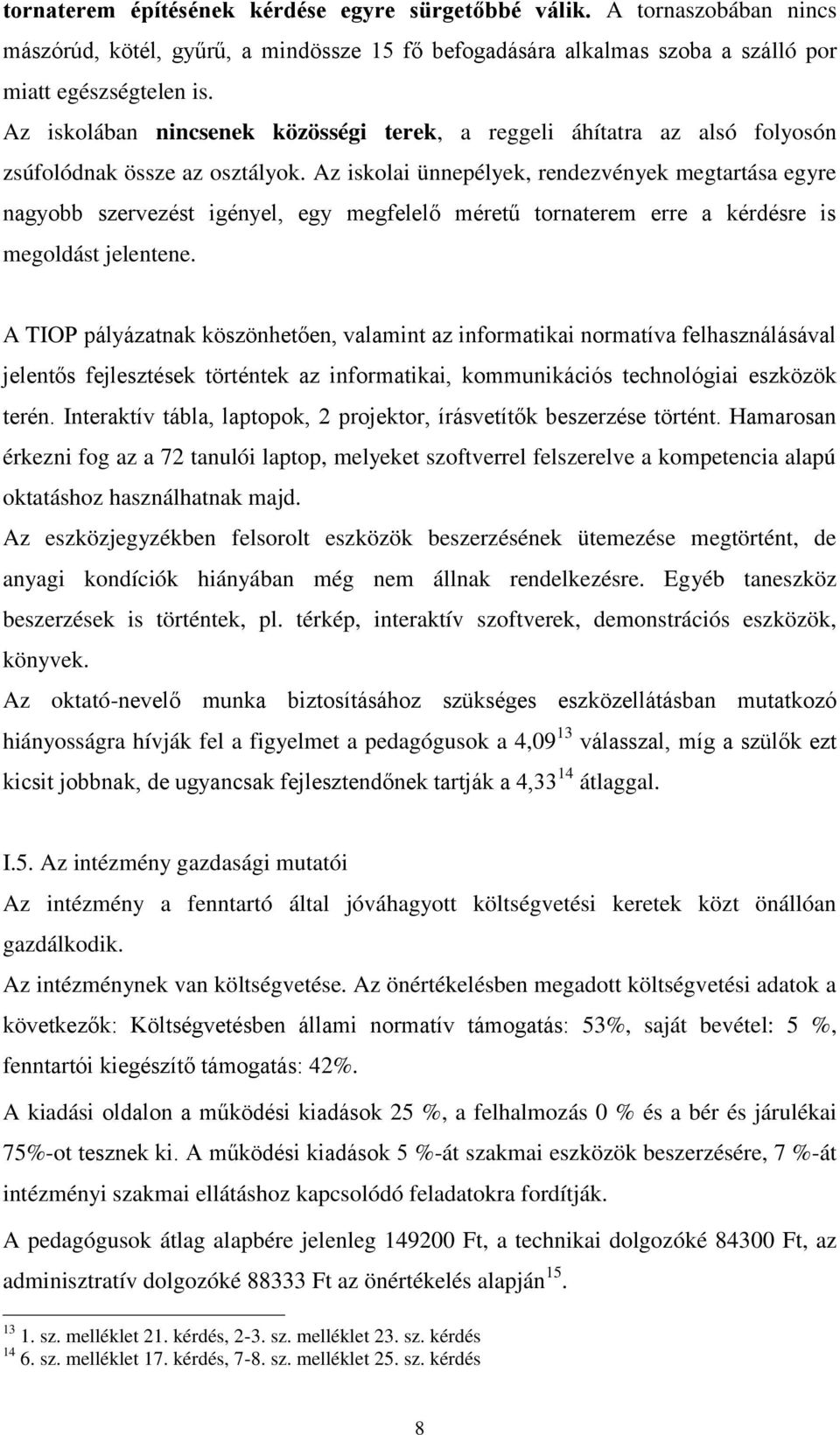 Az iskolai ünnepélyek, rendezvények megtartása egyre nagyobb szervezést igényel, egy megfelelő méretű tornaterem erre a kérdésre is megoldást jelentene.