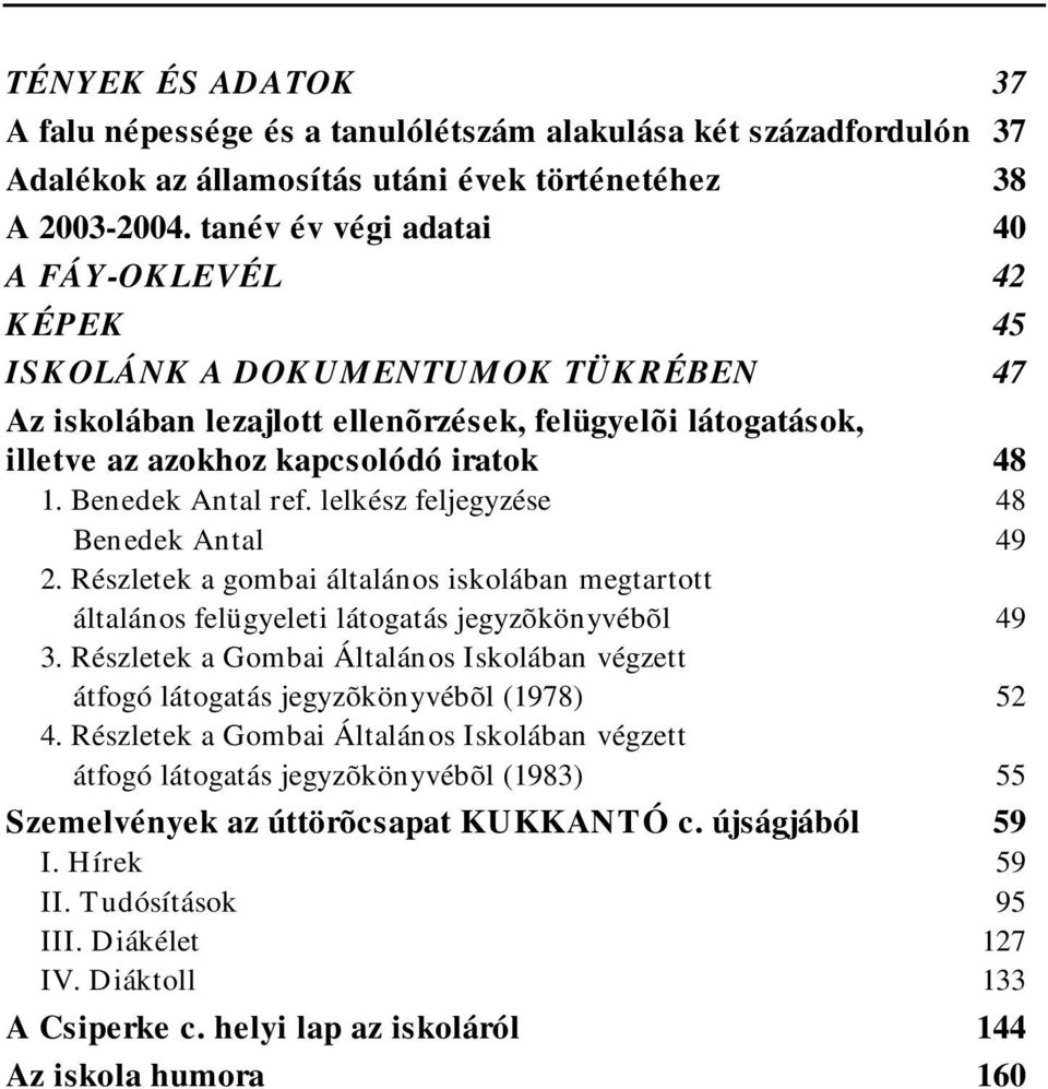 Benedek Antal ref. lelkész feljegyzése 48 Benedek Antal 49 2. Részletek a gombai általános iskolában megtartott általános felügyeleti látogatás jegyzõkönyvébõl 49 3.