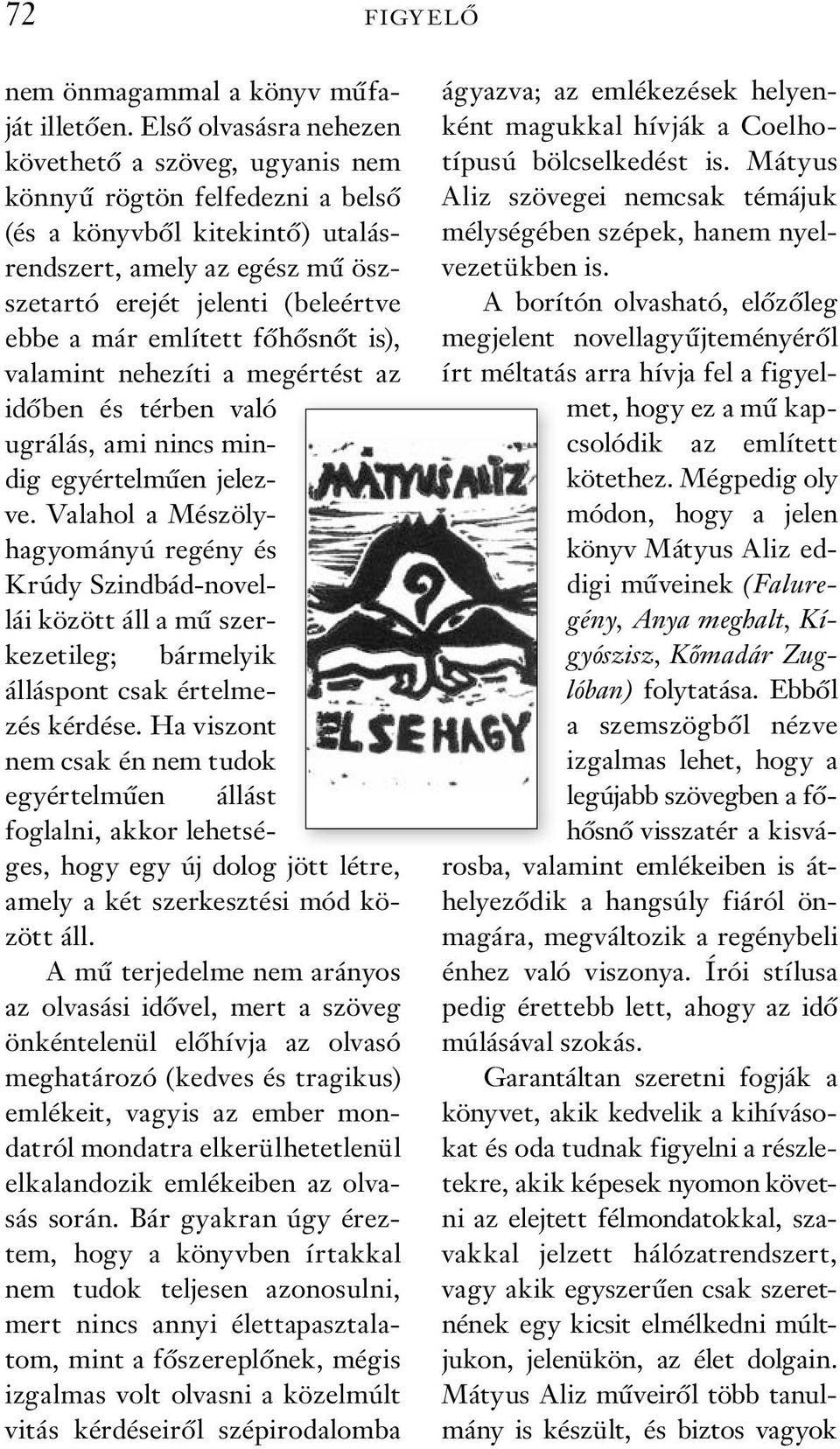 említett főhősnőt is), valamint nehezíti a megértést az időben és térben való ugrálás, ami nincs mindig egyértelműen jelezve.